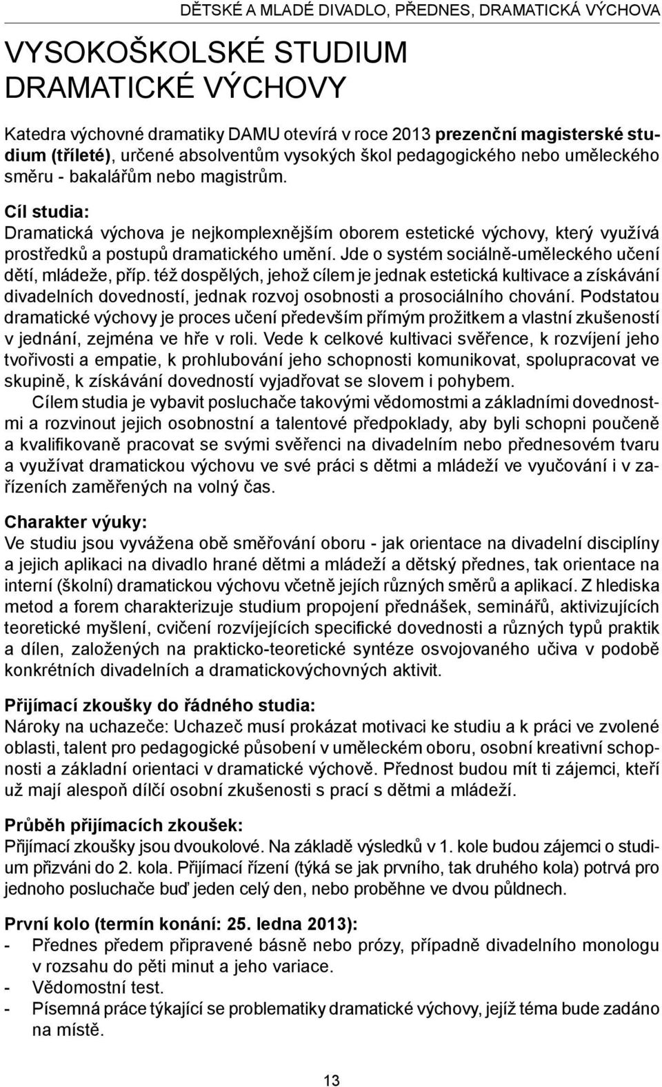 Cíl studia: Dramatická výchova je nejkomplexnějším oborem estetické výchovy, který využívá prostředků a postupů dramatického umění. Jde o systém sociálně-uměleckého učení dětí, mládeže, příp.