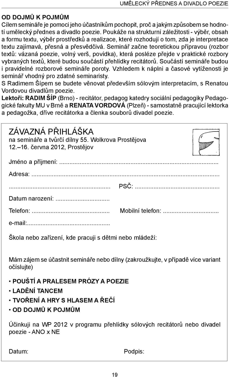 Seminář začne teoretickou přípravou (rozbor textů: vázaná poezie, volný verš, povídka), která posléze přejde v praktické rozbory vybraných textů, které budou součástí přehlídky recitátorů.