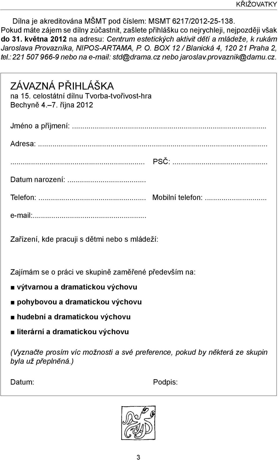 cz nebo jaroslav.provaznik@damu.cz. Závazná přihláška na 15. celostátní dílnu Tvorba-tvořivost-hra Bechyně 4. 7. října 2012 Jméno a příjmení:... Adresa:...... PSČ:... Datum narození:... Telefon:.