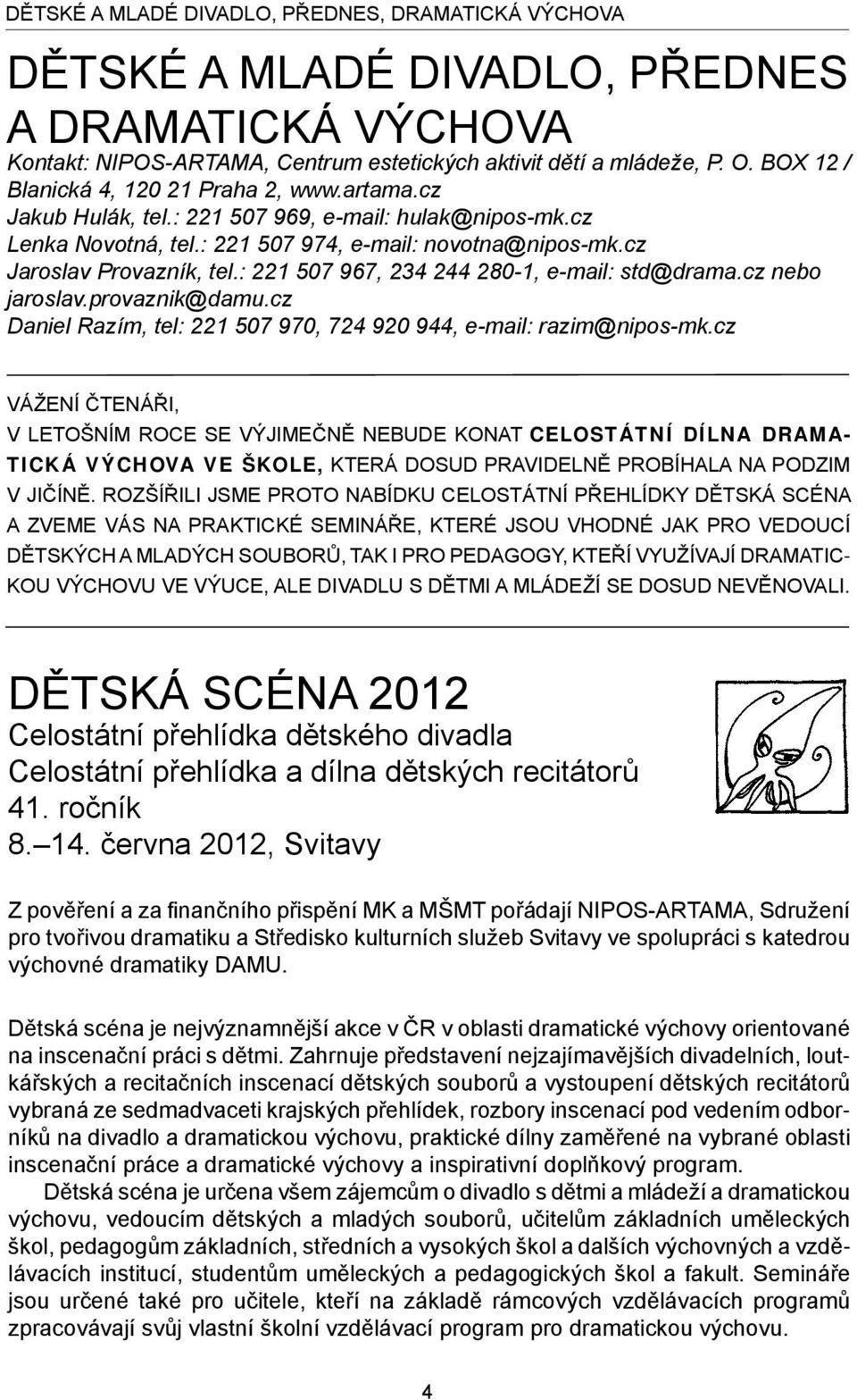 : 221 507 967, 234 244 280-1, e-mail: std@drama.cz nebo jaroslav.provaznik@damu.cz Daniel Razím, tel: 221 507 970, 724 920 944, e-mail: razim@nipos-mk.