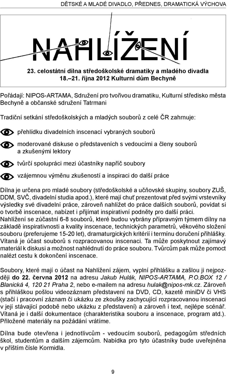 souborů z celé ČR zahrnuje: přehlídku divadelních inscenací vybraných souborů moderované diskuse o představeních s vedoucími a členy souborů a zkušenými lektory tvůrčí spolupráci mezi účastníky