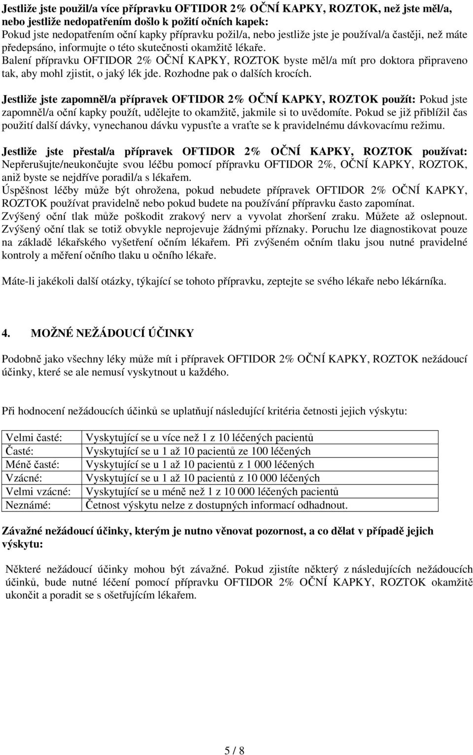 Balení přípravku OFTIDOR 2% OČNÍ KAPKY, ROZTOK byste měl/a mít pro doktora připraveno tak, aby mohl zjistit, o jaký lék jde. Rozhodne pak o dalších krocích.