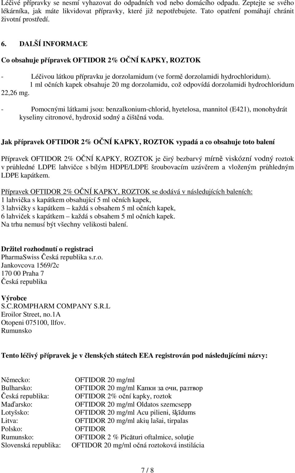 DALŠÍ INFORMACE Co obsahuje přípravek OFTIDOR 2% OČNÍ KAPKY, ROZTOK - Léčivou látkou přípravku je dorzolamidum (ve formě dorzolamidi hydrochloridum).