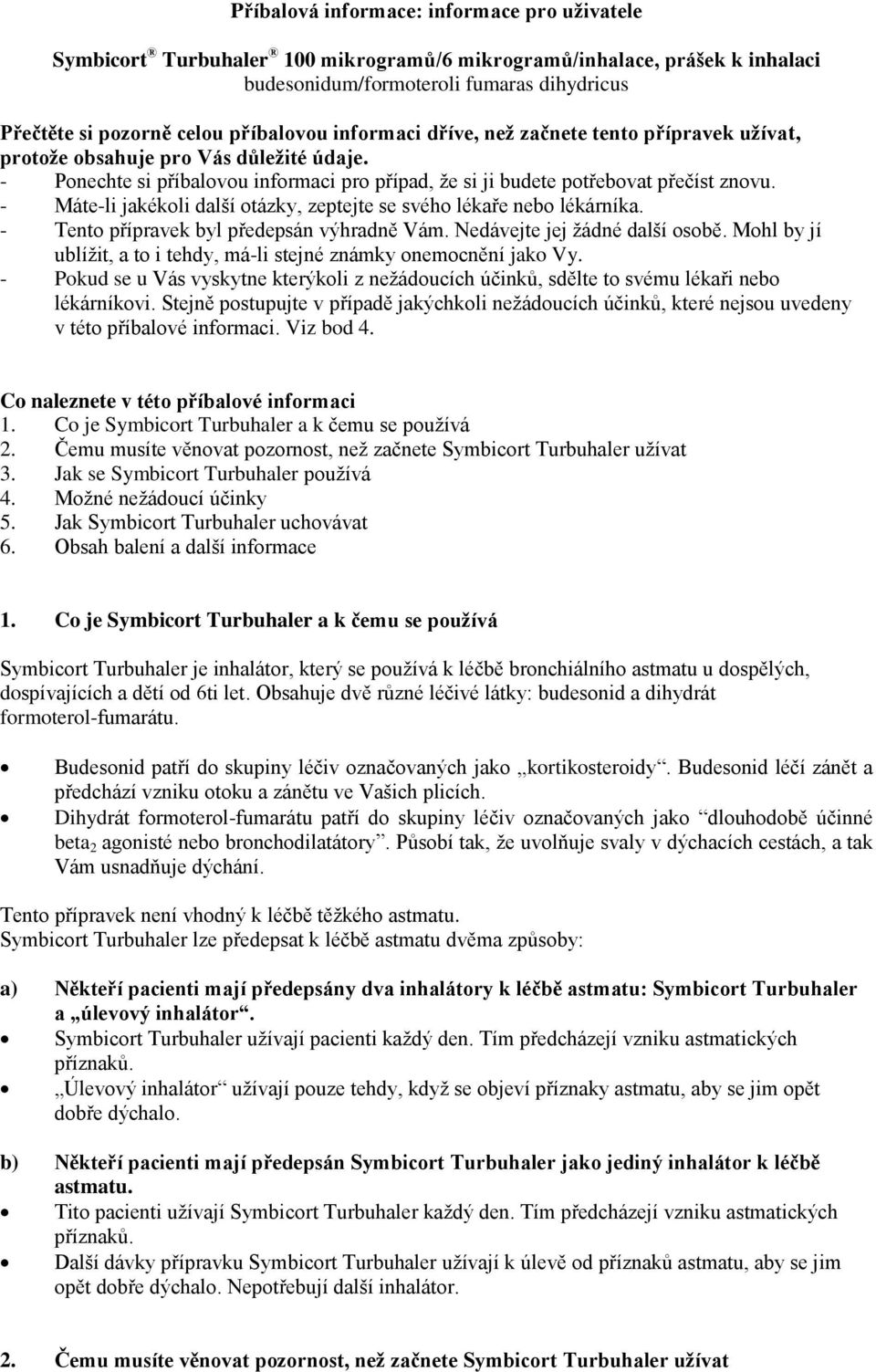 - Máte-li jakékoli další otázky, zeptejte se svého lékaře nebo lékárníka. - Tento přípravek byl předepsán výhradně Vám. Nedávejte jej žádné další osobě.