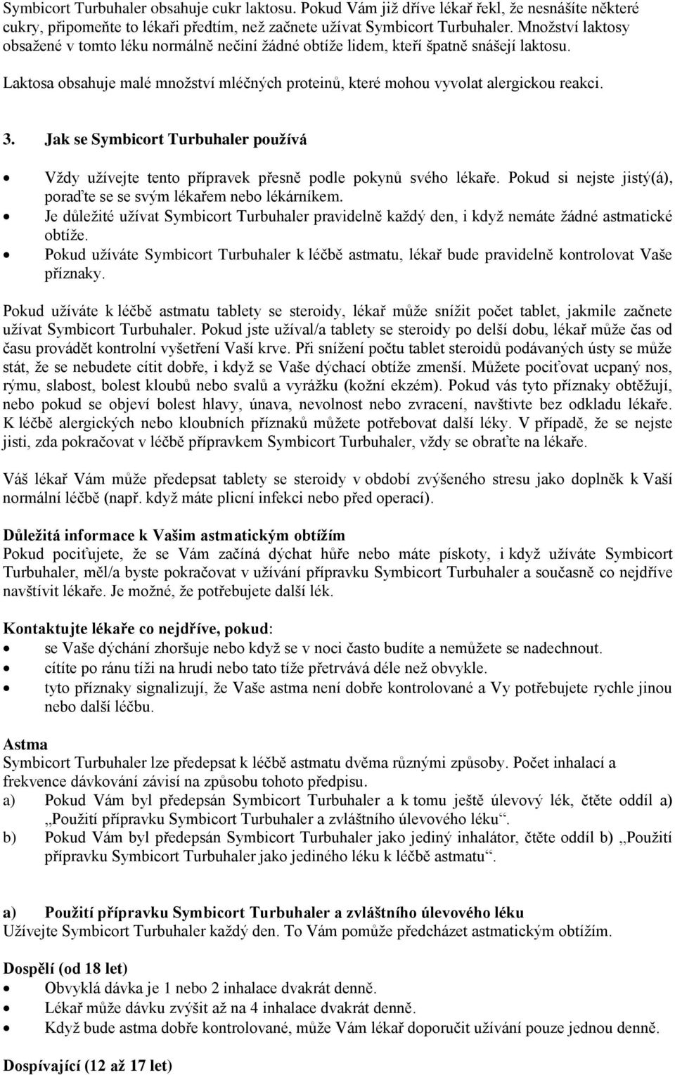 Jak se Symbicort Turbuhaler používá Vždy užívejte tento přípravek přesně podle pokynů svého lékaře. Pokud si nejste jistý(á), poraďte se se svým lékařem nebo lékárníkem.