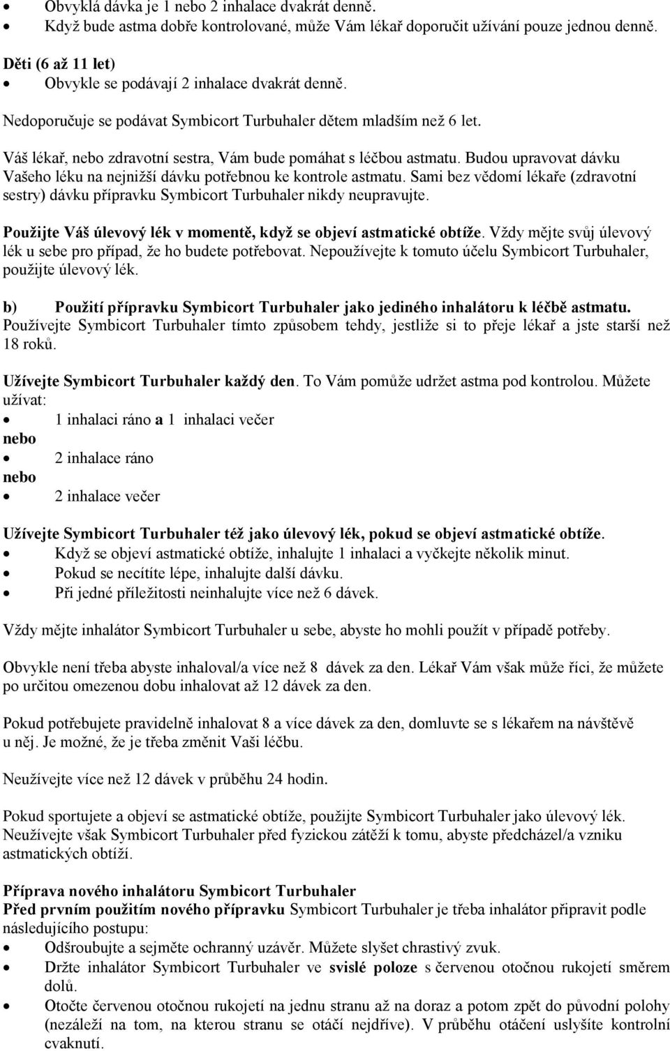 Váš lékař, nebo zdravotní sestra, Vám bude pomáhat s léčbou astmatu. Budou upravovat dávku Vašeho léku na nejnižší dávku potřebnou ke kontrole astmatu.