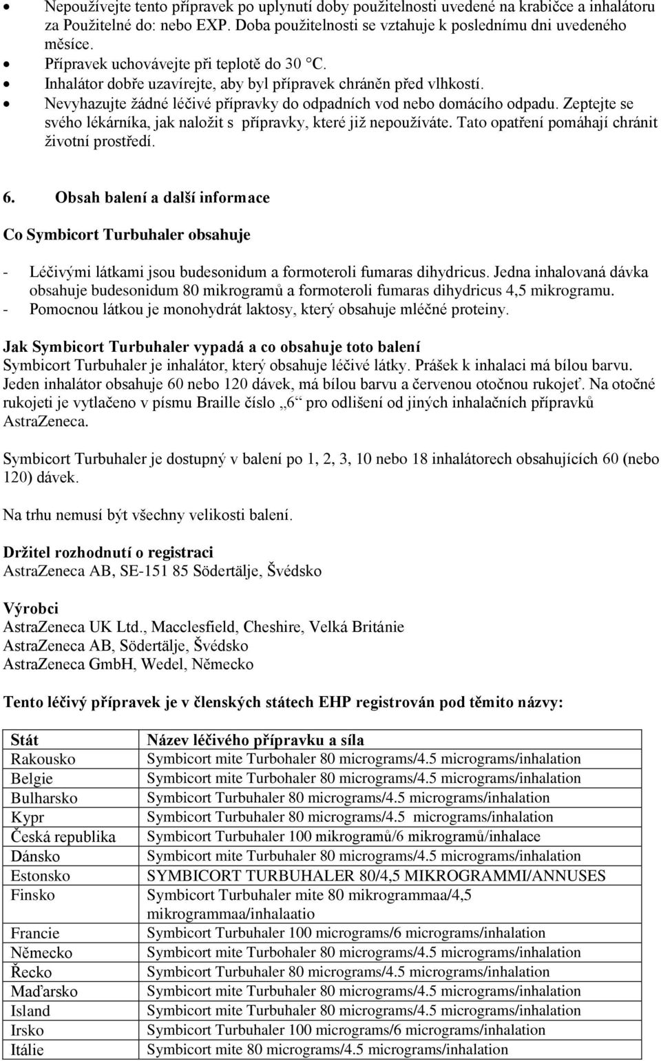 Zeptejte se svého lékárníka, jak naložit s přípravky, které již nepoužíváte. Tato opatření pomáhají chránit životní prostředí. 6.