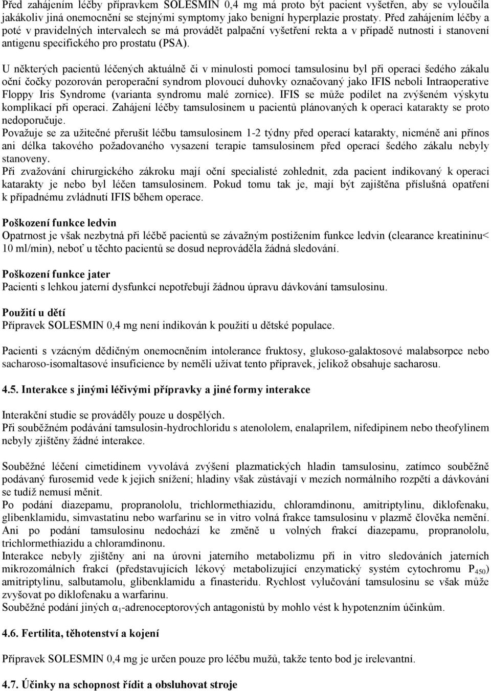 U některých pacientů léčených aktuálně či v minulosti pomocí tamsulosinu byl při operaci šedého zákalu oční čočky pozorován peroperační syndrom plovoucí duhovky označovaný jako IFIS neboli