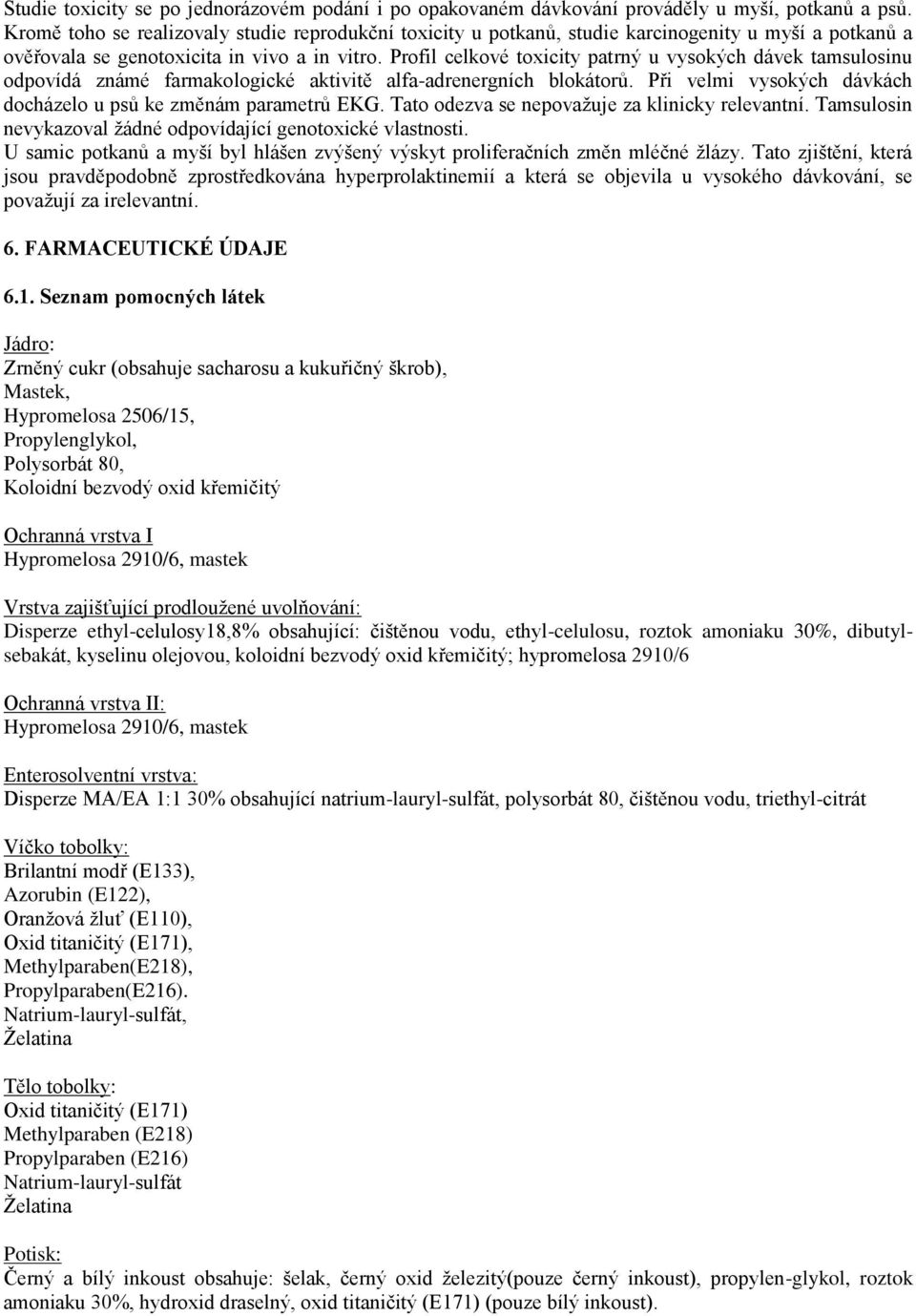 Profil celkové toxicity patrný u vysokých dávek tamsulosinu odpovídá známé farmakologické aktivitě alfa-adrenergních blokátorů. Při velmi vysokých dávkách docházelo u psů ke změnám parametrů EKG.