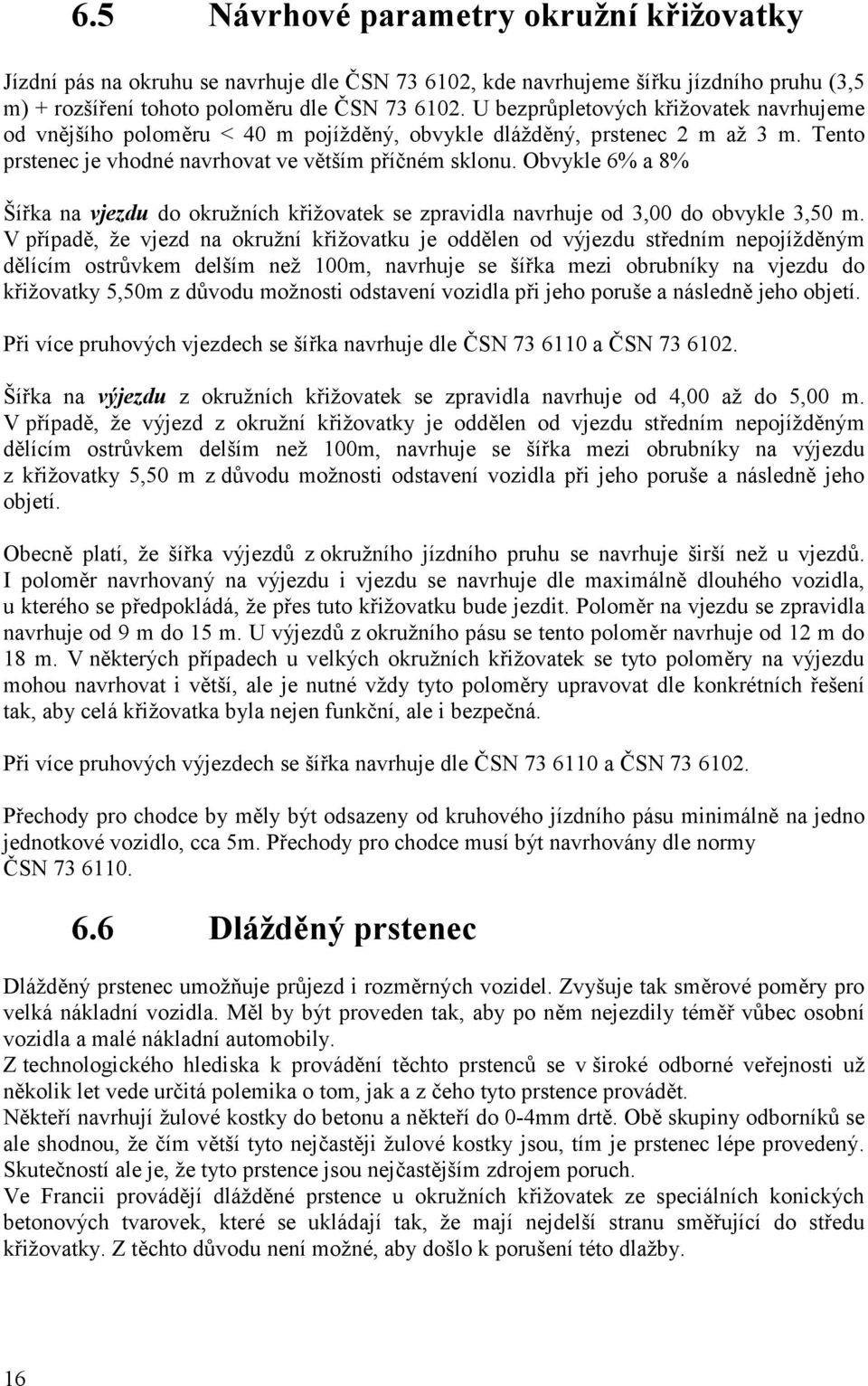 Obvykle 6% a 8% Šířka na vjezdu do okružních křižovatek se zpravidla navrhuje od 3,00 do obvykle 3,50 m.