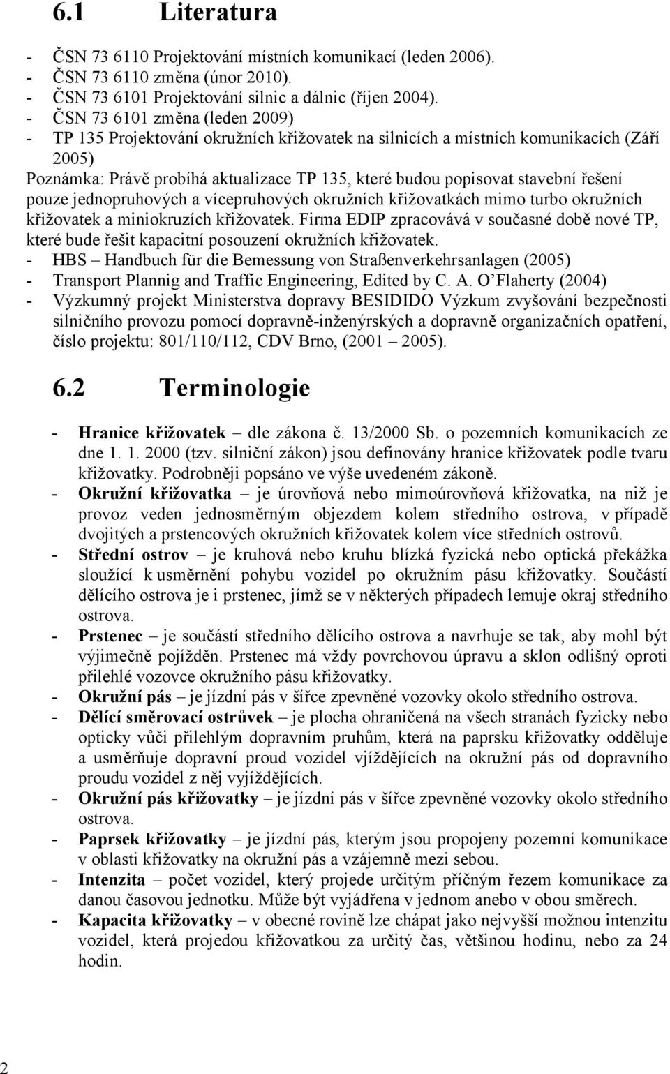 řešení pouze jednopruhových a vícepruhových okružních křižovatkách mimo turbo okružních křižovatek a miniokruzích křižovatek.