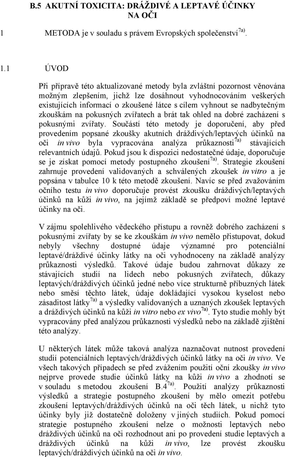 1 ÚVOD Při přípravě této aktualizované metody byla zvláštní pozornost věnována možným zlepšením, jichž lze dosáhnout vyhodnocováním veškerých existujících informací o zkoušené látce s cílem vyhnout