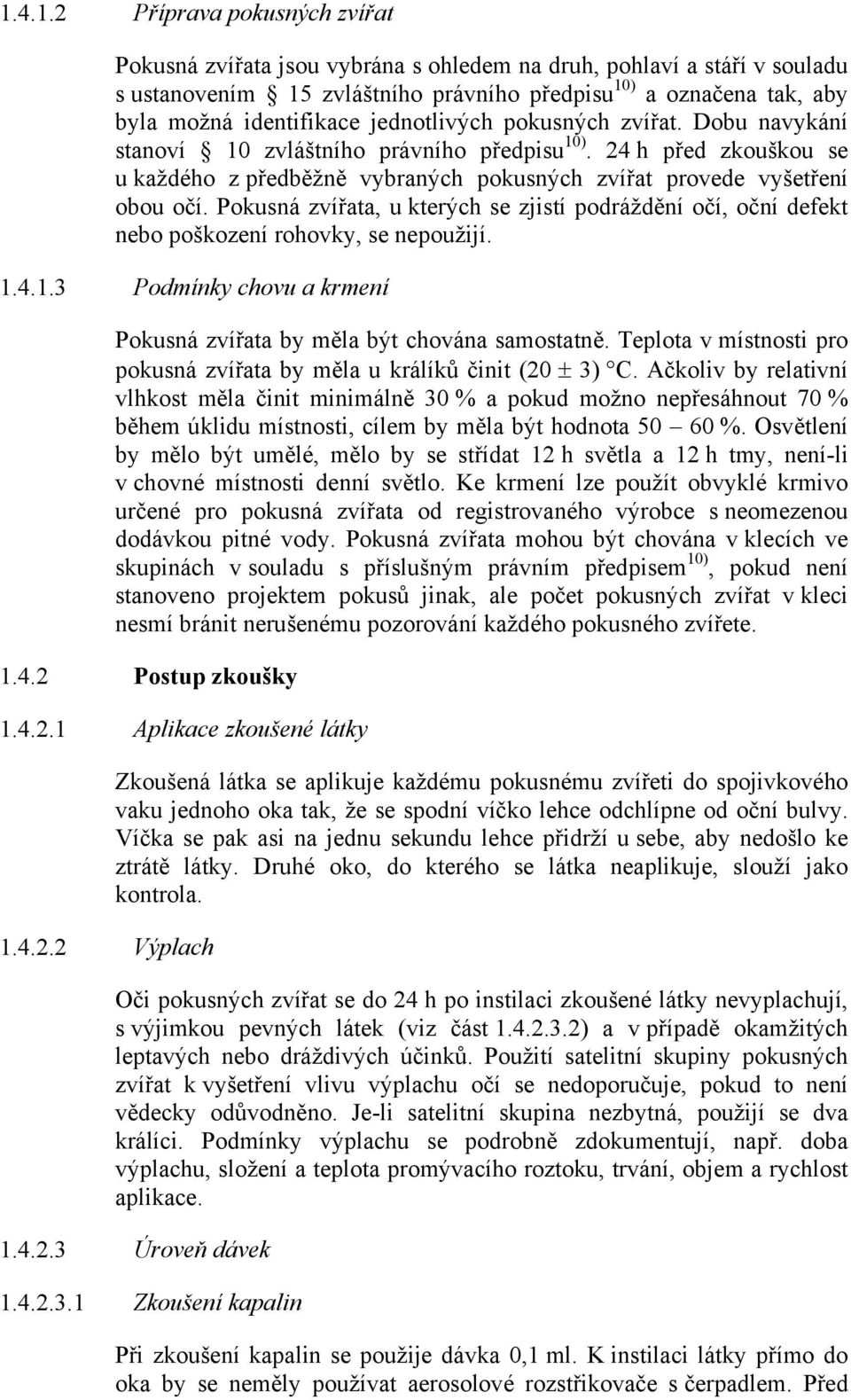 24 h před zkouškou se u každého z předběžně vybraných pokusných zvířat provede vyšetření obou očí.