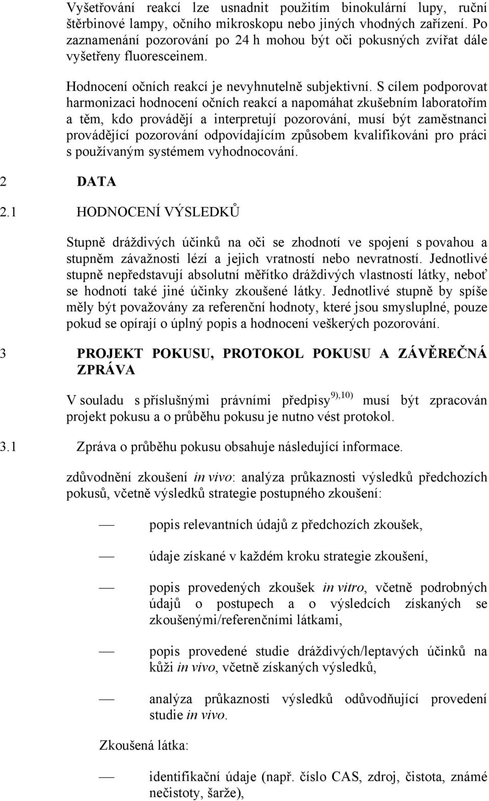 S cílem podporovat harmonizaci hodnocení očních reakcí a napomáhat zkušebním laboratořím a těm, kdo provádějí a interpretují pozorování, musí být zaměstnanci provádějící pozorování odpovídajícím