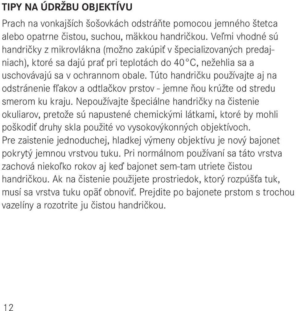 Túto handričku používajte aj na odstránenie fľakov a odtlačkov prstov - jemne ňou krúžte od stredu smerom ku kraju.