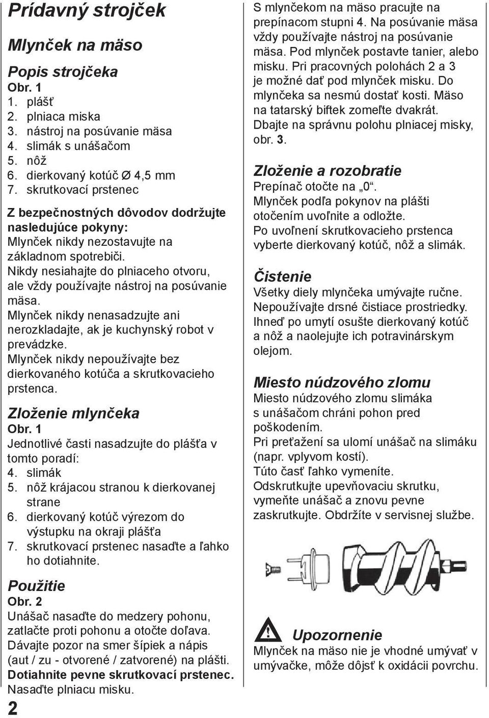 Nikdy nesiahajte do plniaceho otvoru, ale vždy používajte nástroj na posúvanie mäsa. Mlynček nikdy nenasadzujte ani nerozkladajte, ak je kuchynský robot v prevádzke.