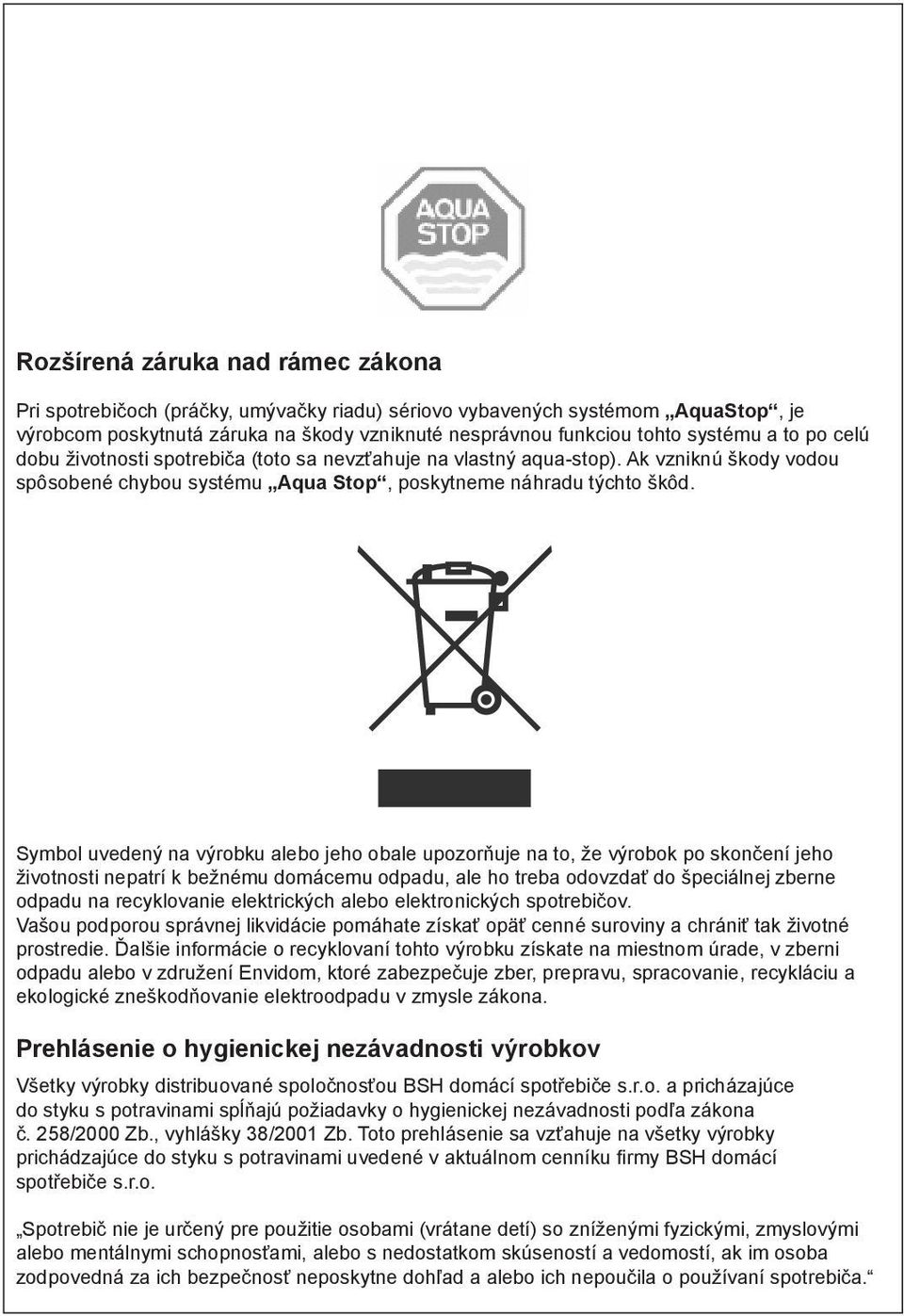 Symbol uvedený na výrobku alebo jeho obale upozorňuje na to, že výrobok po skončení jeho životnosti nepatrí k bežnému domácemu odpadu, ale ho treba odovzdať do špeciálnej zberne odpadu na