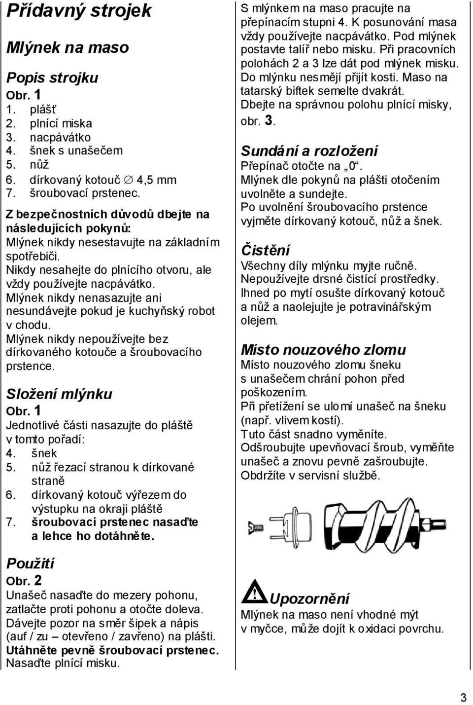 Mlýnek nikdy nenasazujte ani nesundávejte pokud je kuchyňský robot v chodu. Mlýnek nikdy nepoužívejte bez dírkovaného kotouče a šroubovacího prstence. Složení mlýnku Obr.