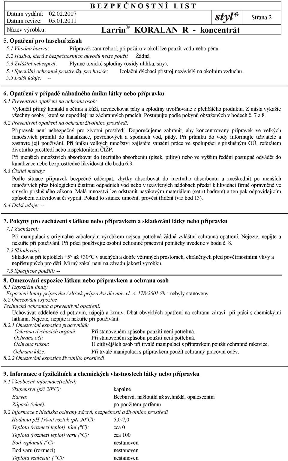 Opatření v případě náhodného úniku látky nebo přípravku 6.1 Preventivní opatření na ochranu osob: Vyloučit přímý kontakt s očima a kůží, nevdechovat páry a zplodiny uvolňované z přehřátého produktu.