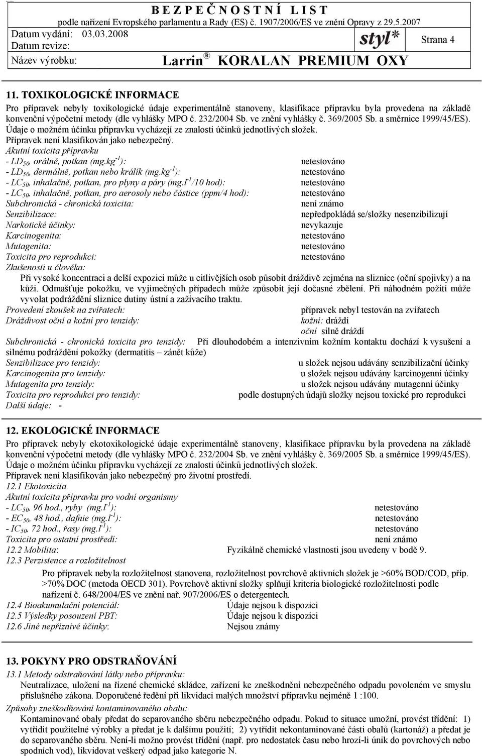 ve znění vyhlášky č. 369/2005 Sb. a směrnice 1999/45/ES). Údaje o možném účinku přípravku vycházejí ze znalosti účinků jednotlivých složek. Přípravek není klasifikován jako nebezpečný.