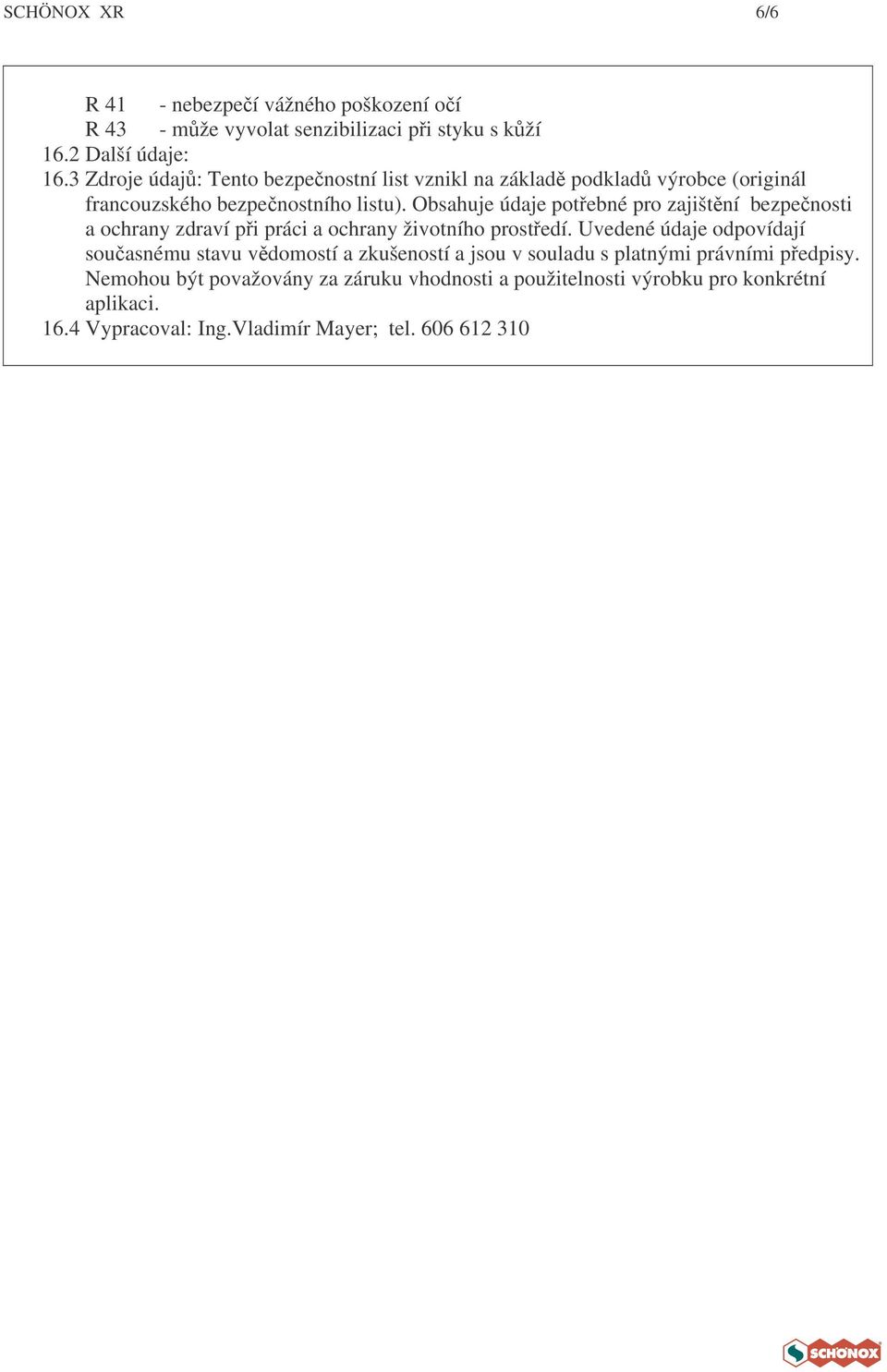 Obsahuje údaje potebné pro zajištní bezpenosti a ochrany zdraví pi práci a ochrany životního prostedí.