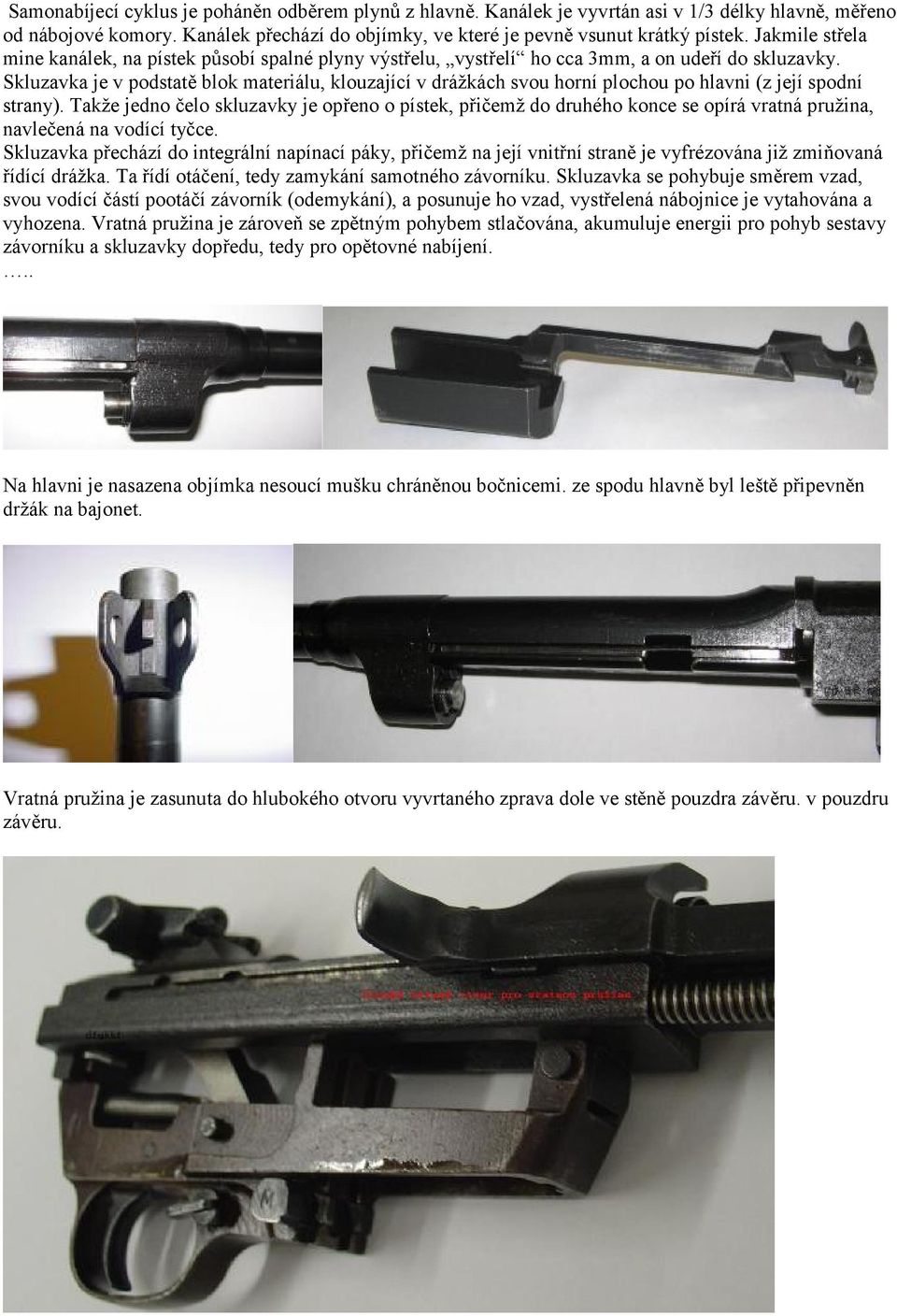 Skluzavka je v podstatě blok materiálu, klouzající v drážkách svou horní plochou po hlavni (z její spodní strany).