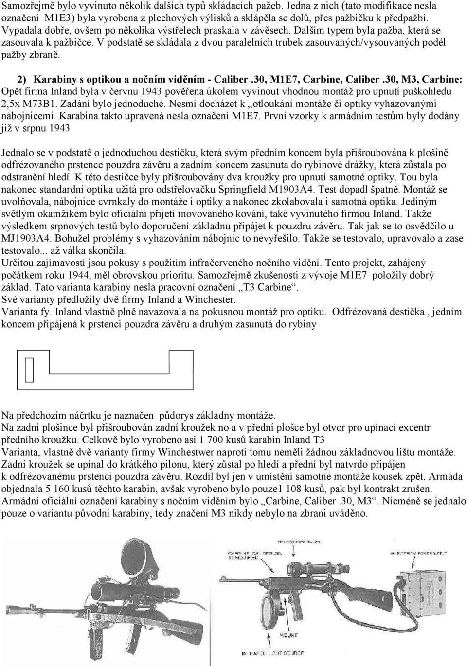 V podstatě se skládala z dvou paralelních trubek zasouvaných/vysouvaných podél pažby zbraně. 2) Karabiny s optikou a nočním viděním - Caliber.30, M1E7, Carbine, Caliber.