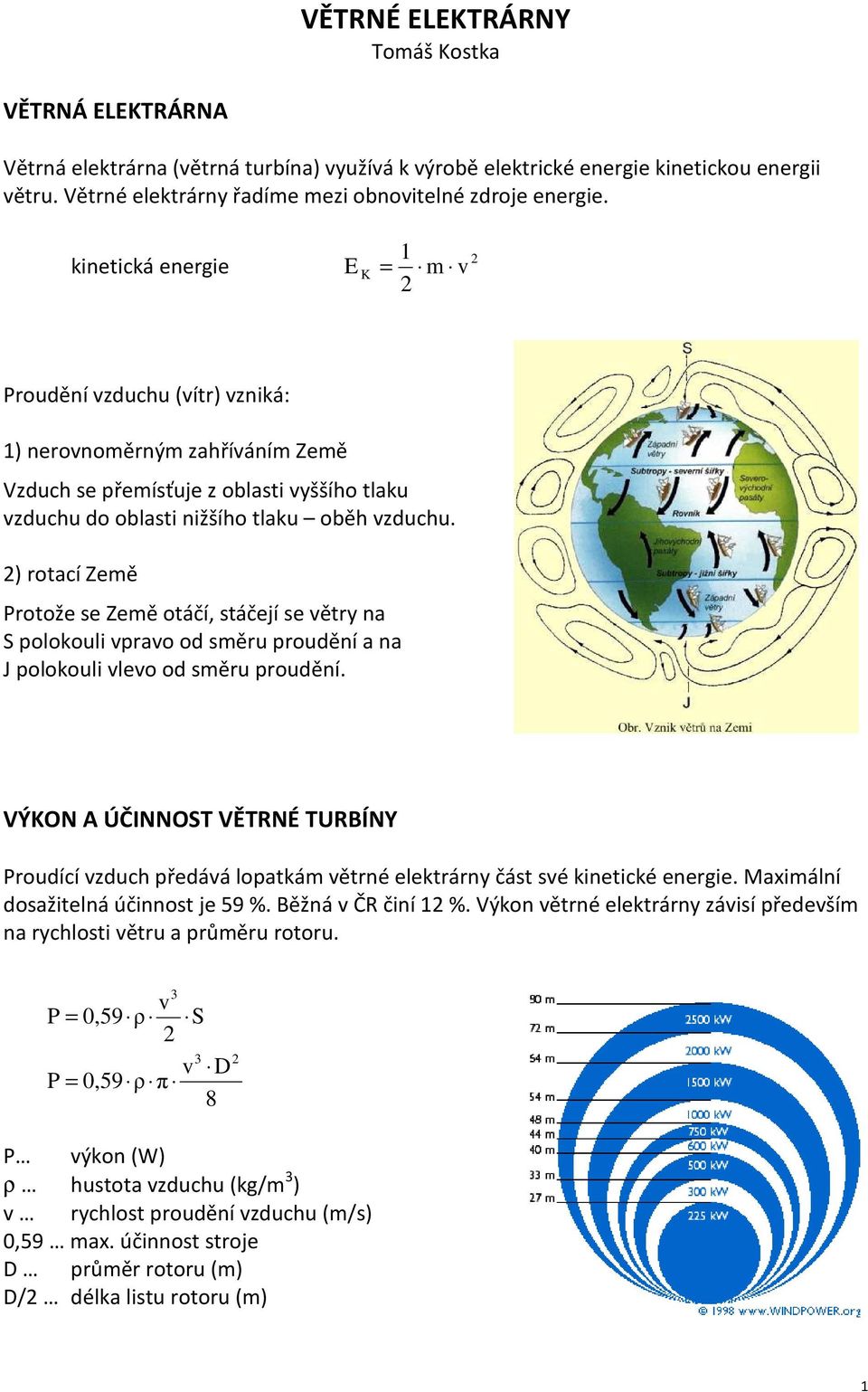 kinetická energie E K = 1 m v Proudění vzduchu (vítr) vzniká: 1) nerovnoměrným zahříváním Země Vzduch se přemísťuje z oblasti vyššího tlaku vzduchu do oblasti nižšího tlaku oběh vzduchu.