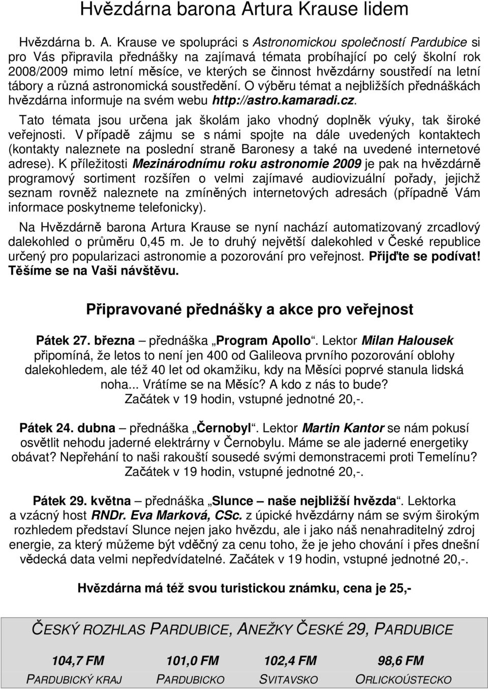 Krause ve spolupráci s Astronomickou společností Pardubice si pro Vás připravila přednášky na zajímavá témata probíhající po celý školní rok 2008/2009 mimo letní měsíce, ve kterých se činnost