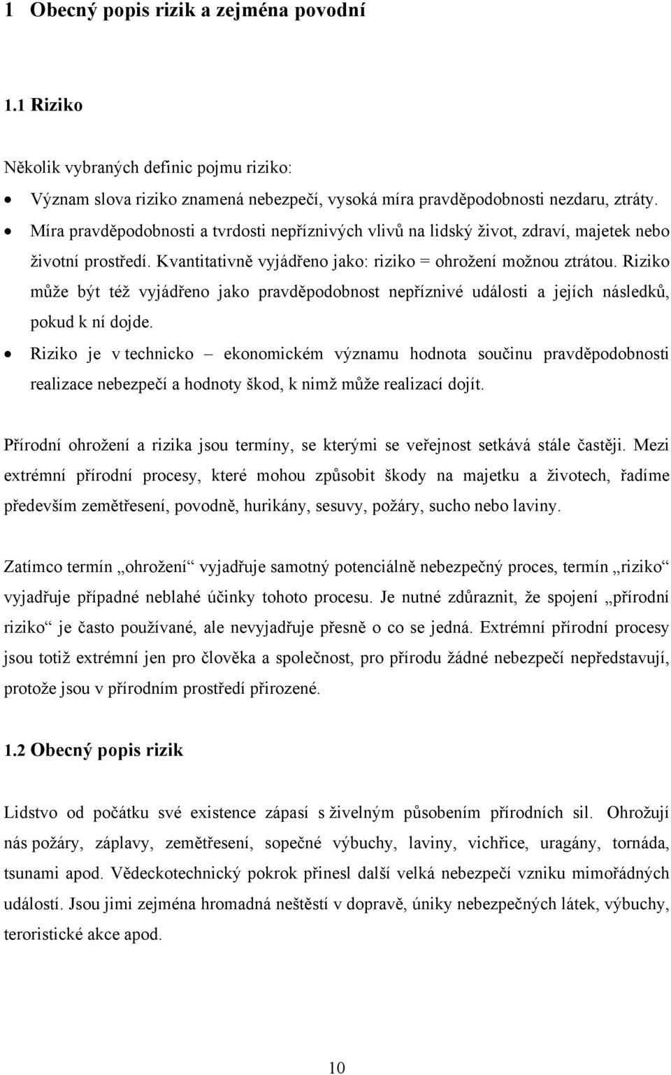 Riziko může být též vyjádřeno jako pravděpodobnost nepříznivé události a jejích následků, pokud k ní dojde.