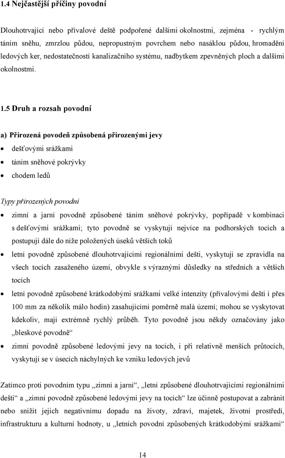 5 Druh a rozsah povodní a) Přirozená povodeň způsobená přirozenými jevy dešťovými srážkami táním sněhové pokrývky chodem ledů Typy přirozených povodní zimní a jarní povodně způsobené táním sněhové