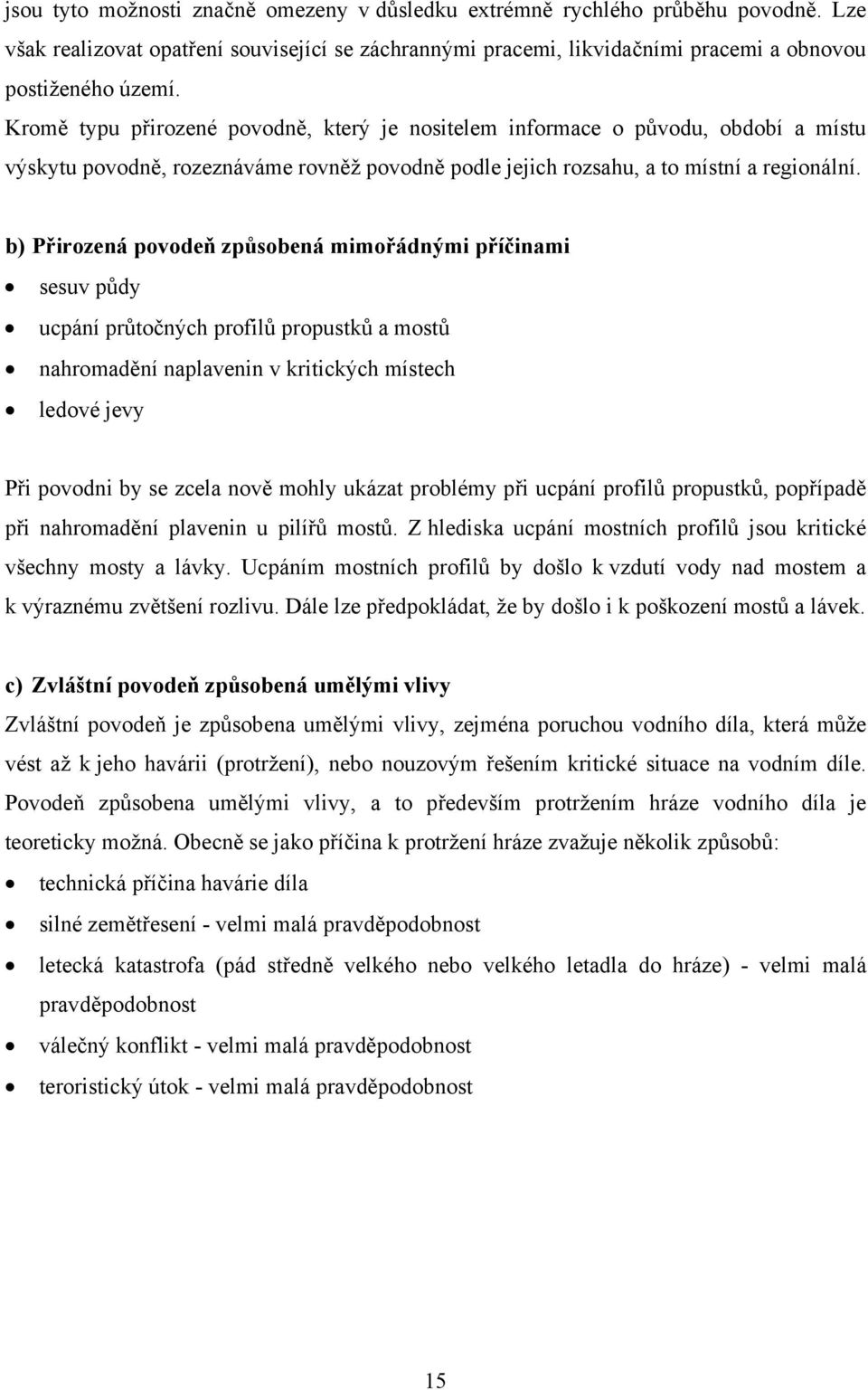 b) Přirozená povodeň způsobená mimořádnými příčinami sesuv půdy ucpání průtočných profilů propustků a mostů nahromadění naplavenin v kritických místech ledové jevy Při povodni by se zcela nově mohly