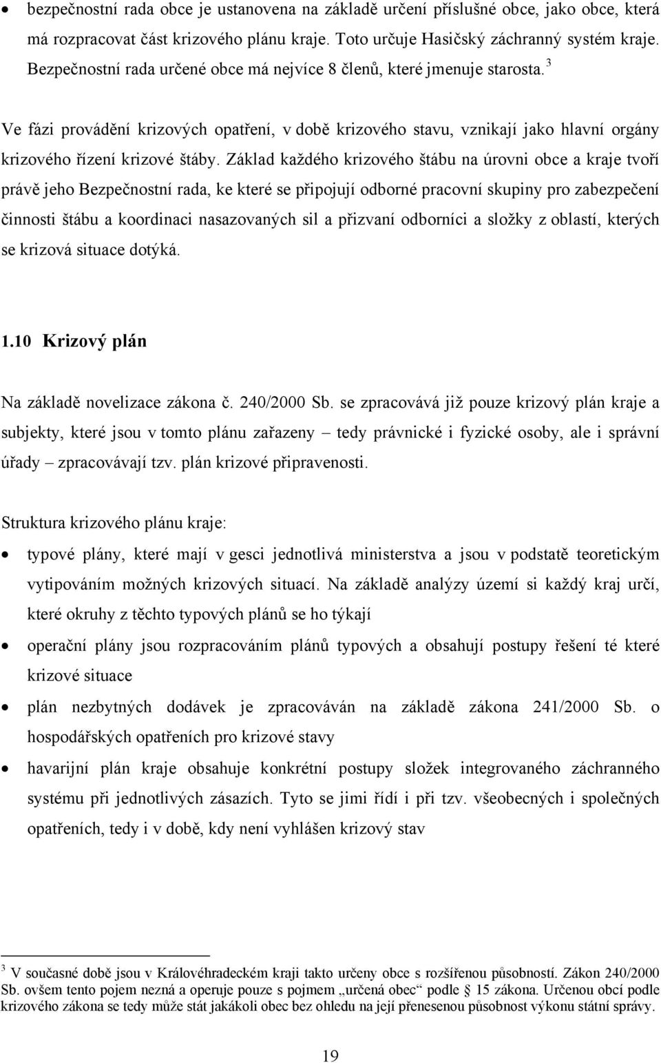 Základ každého krizového štábu na úrovni obce a kraje tvoří právě jeho Bezpečnostní rada, ke které se připojují odborné pracovní skupiny pro zabezpečení činnosti štábu a koordinaci nasazovaných sil a