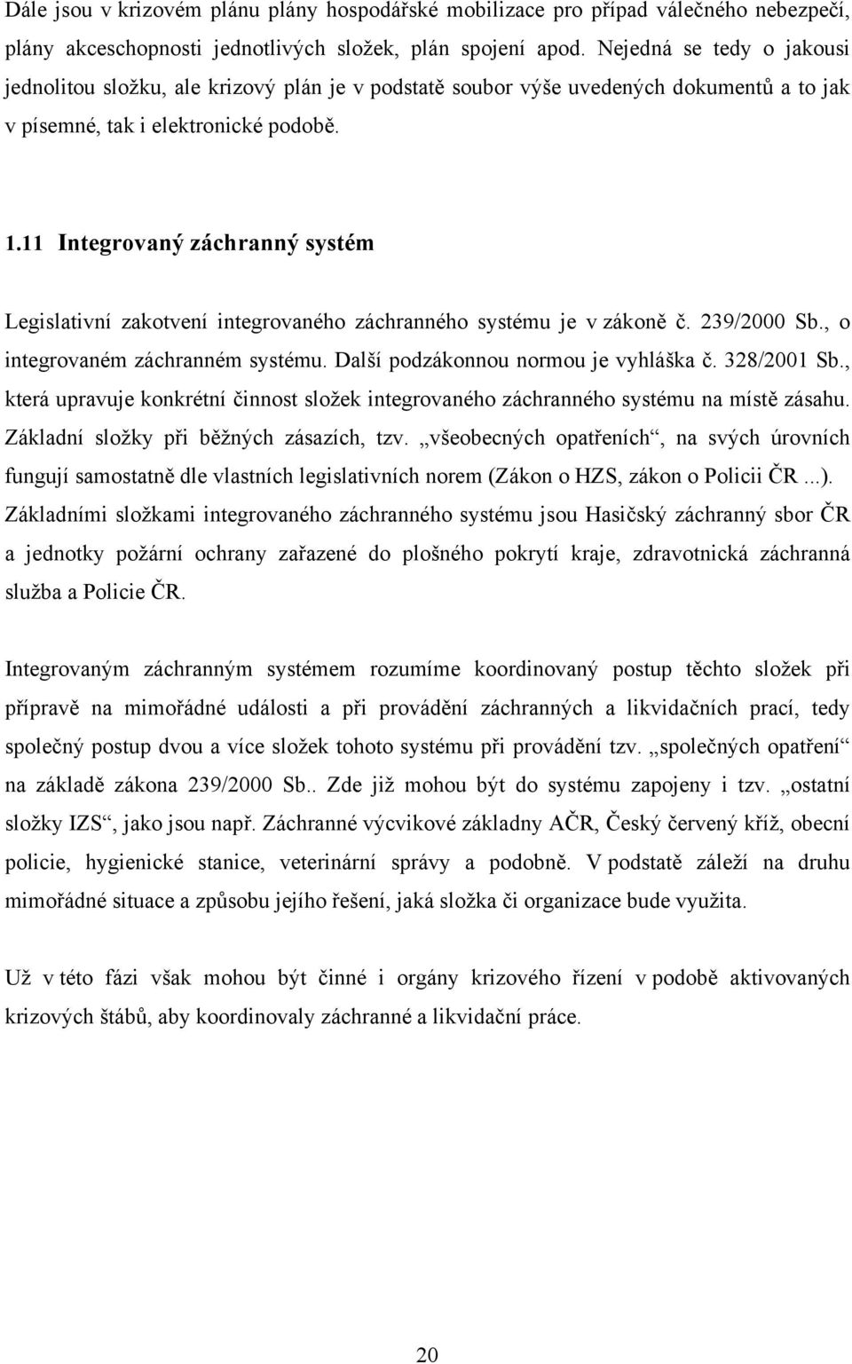 11 Integrovaný záchranný systém Legislativní zakotvení integrovaného záchranného systému je v zákoně č. 239/2000 Sb., o integrovaném záchranném systému. Další podzákonnou normou je vyhláška č.