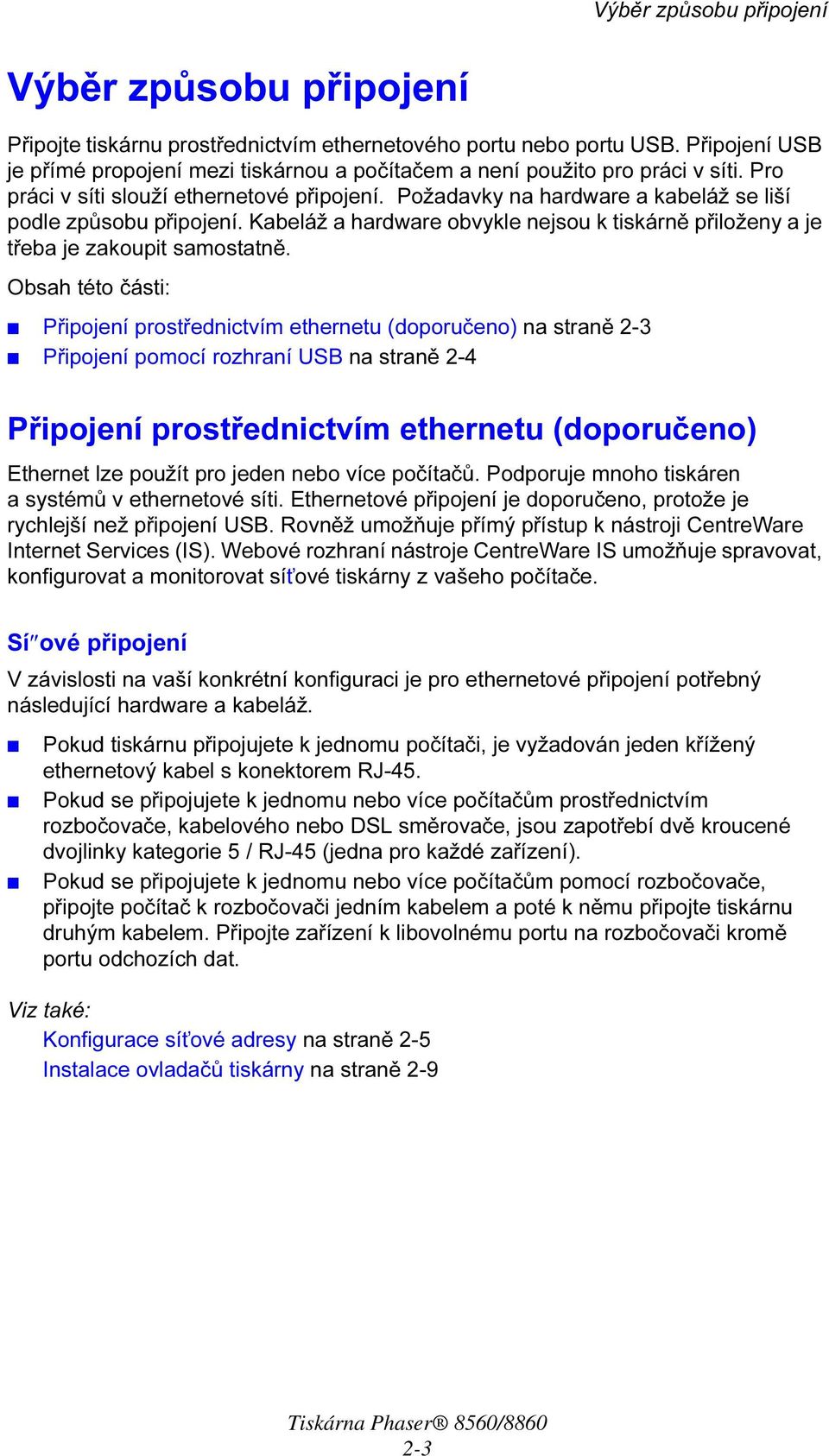 Požadavky na hardware a kabeláž se liší podle způsobu připojení. Kabeláž a hardware obvykle nejsou k tiskárně přiloženy a je třeba je zakoupit samostatně.