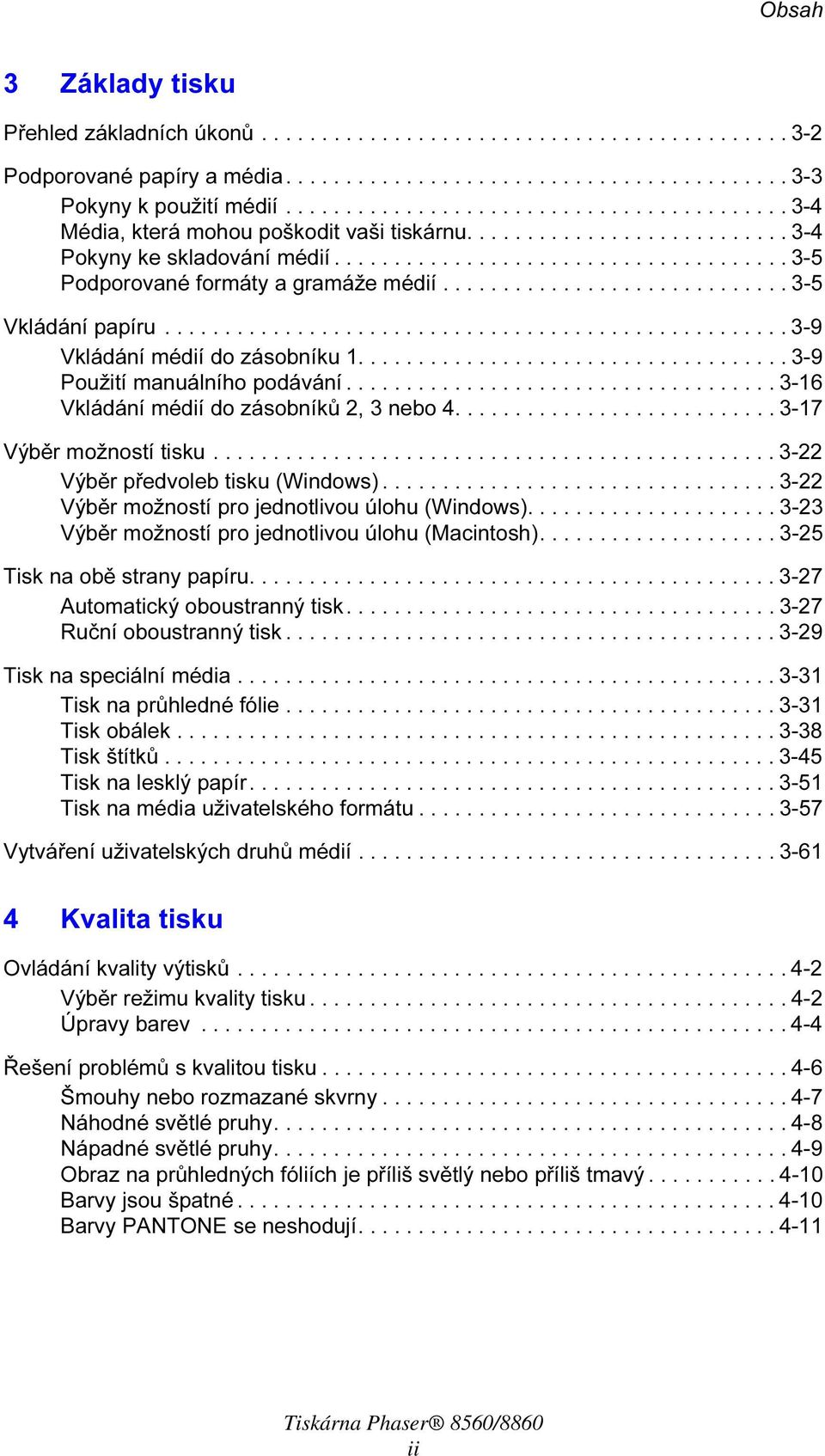 ............................ 3-5 Vkládání papíru.................................................... 3-9 Vkládání médií do zásobníku 1.................................... 3-9 Použití manuálního podávání.