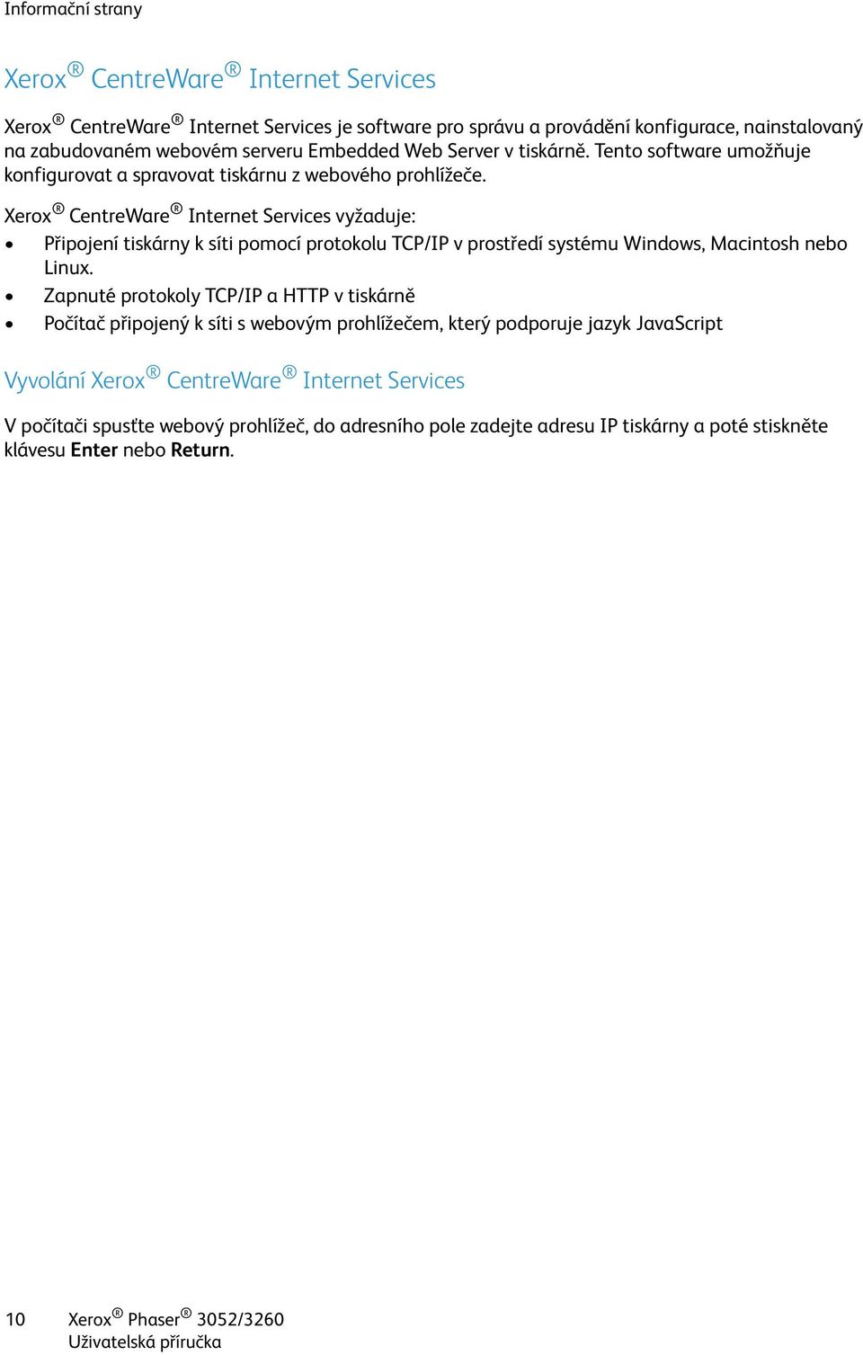 Xerox CentreWare Internet Services vyžaduje: Připojení tiskárny k síti pomocí protokolu TCP/IP v prostředí systému Windows, Macintosh nebo Linux.