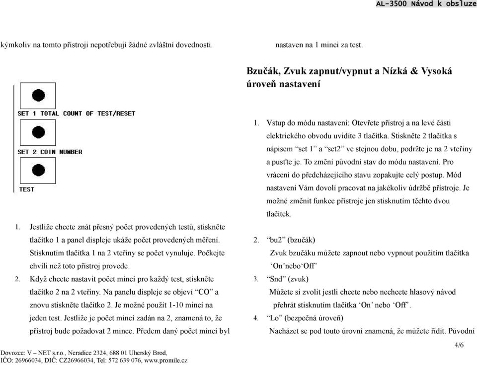 Počkejte chvíli než toto přístroj provede. 2. Když chcete nastavit počet mincí pro každý test, stiskněte tlačítko 2 na 2 vteřiny. Na panelu displeje se objeví CO a znovu stiskněte tlačítko 2.