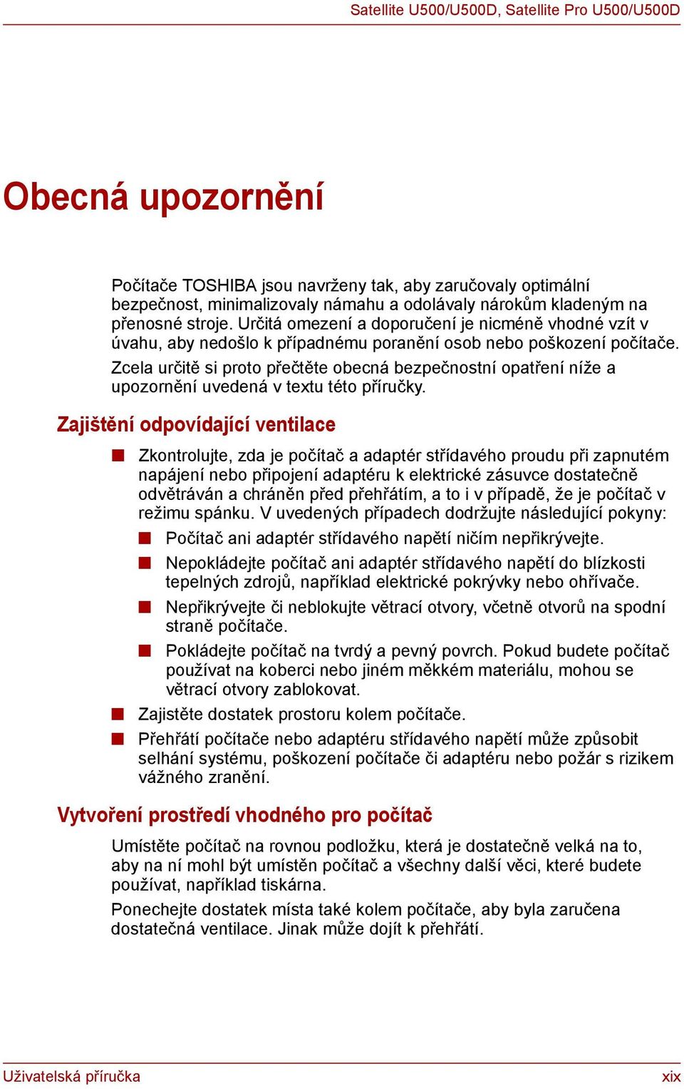 Zcela určitě si proto přečtěte obecná bezpečnostní opatření níže a upozornění uvedená v textu této příručky.