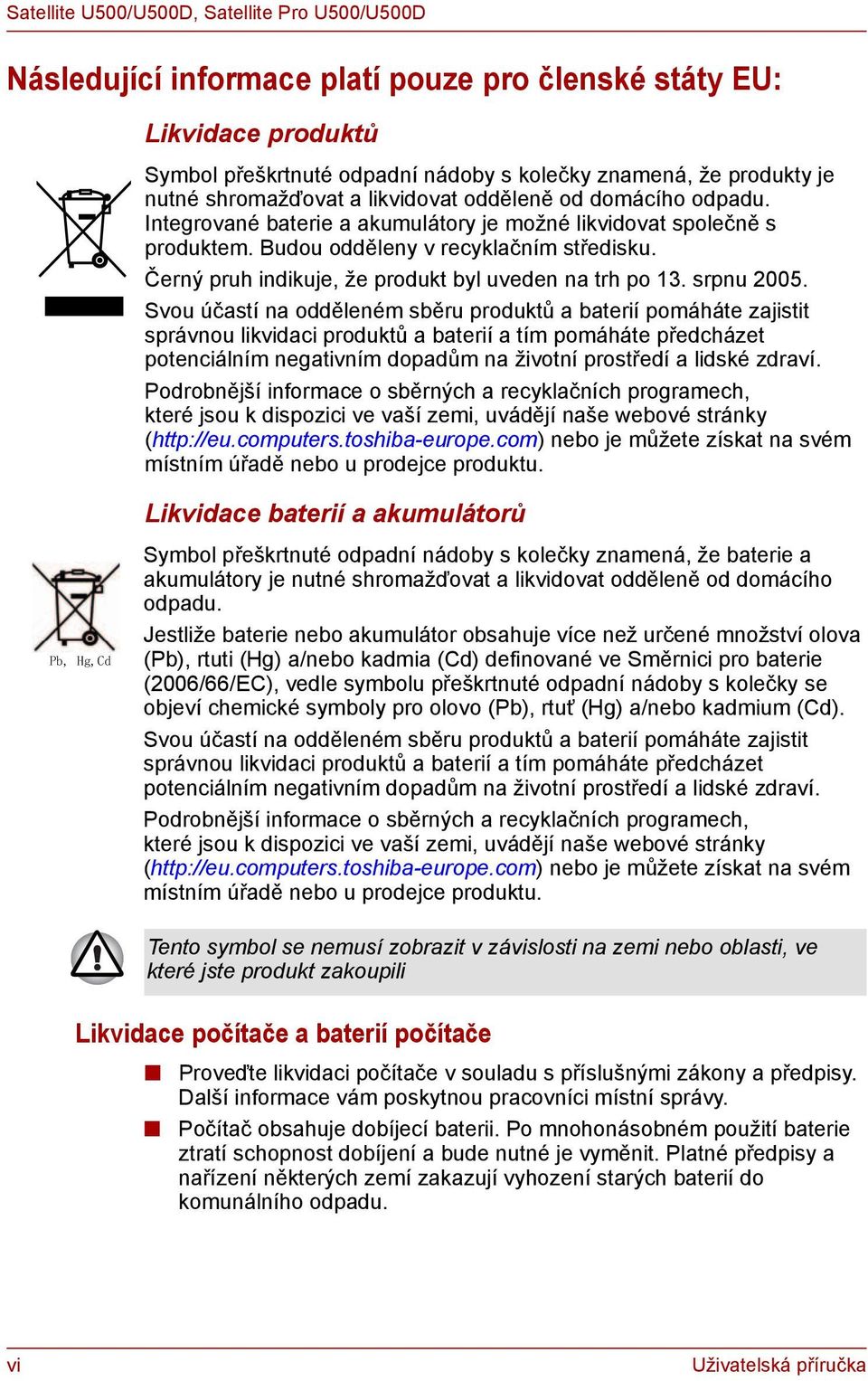 Svou účastí na odděleném sběru produktů a baterií pomáháte zajistit správnou likvidaci produktů a baterií a tím pomáháte předcházet potenciálním negativním dopadům na životní prostředí a lidské