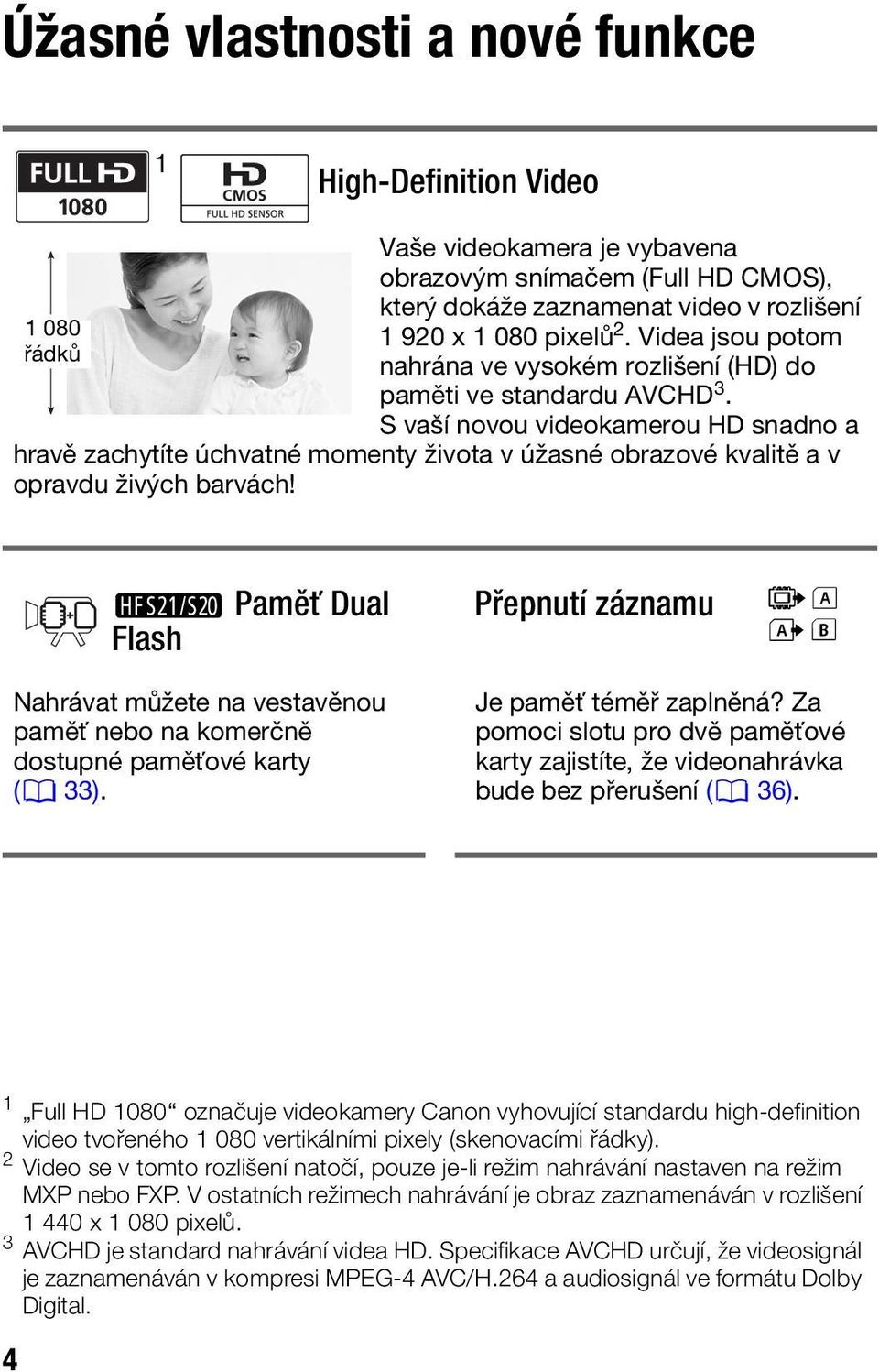 S vaší novou videokamerou HD snadno a hravě zachytíte úchvatné momenty života v úžasné obrazové kvalitě a v opravdu živých barvách!