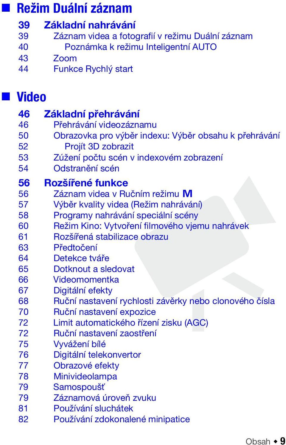 videa v Ručním režimu y 57 Výběr kvality videa (Režim nahrávání) 58 Programy nahrávání speciální scény 60 Režim Kino: Vytvoření filmového vjemu nahrávek 61 Rozšířená stabilizace obrazu 63 Předtočení