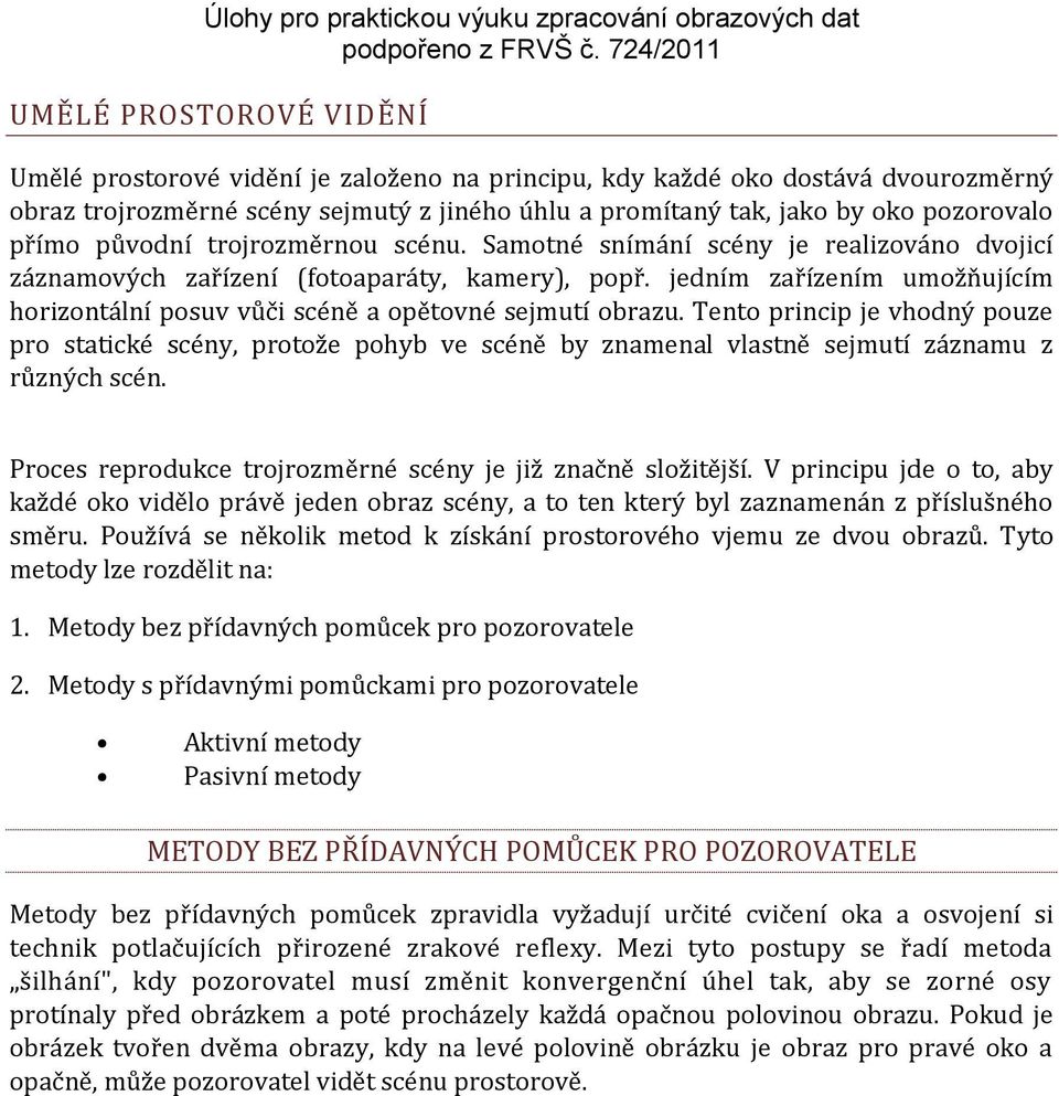 jedním zařízením umožňujícím horizontální posuv vůči scéně a opětovné sejmutí obrazu.