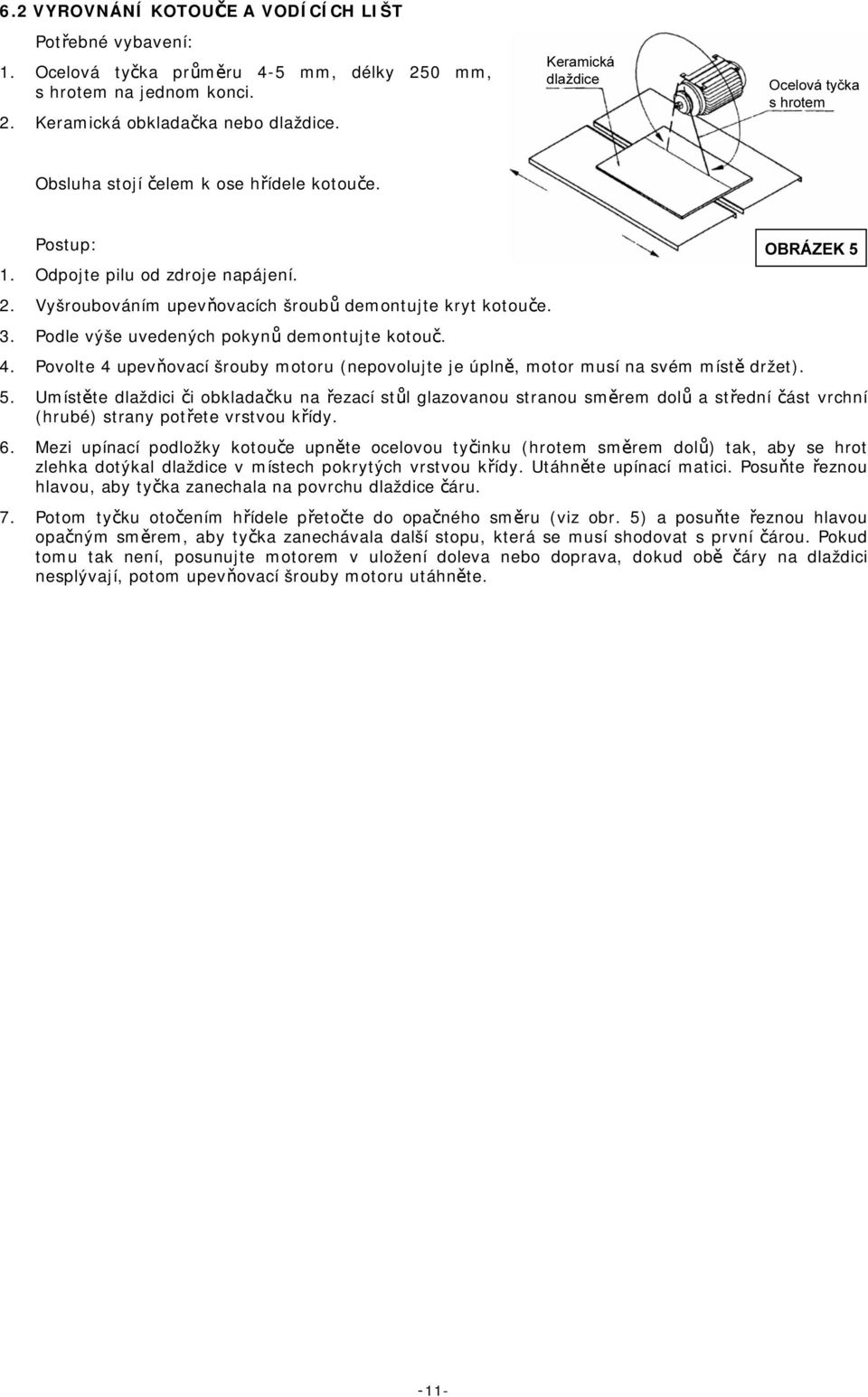 4. Povolte 4 upevňovací šrouby motoru (nepovolujte je úplně, motor musí na svém místě držet). 5.