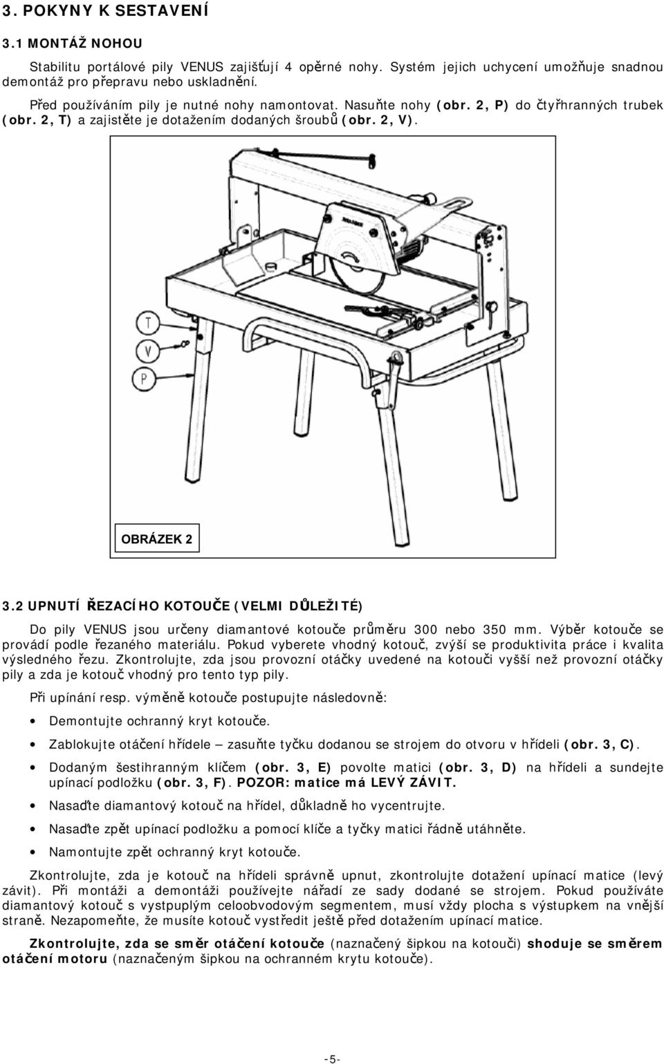 2 UPNUTÍ ŘEZACÍHO KOTOUČE (VELMI DŮLEŽITÉ) Do pily VENUS jsou určeny diamantové kotouče průměru 300 nebo 350 mm. Výběr kotouče se provádí podle řezaného materiálu.