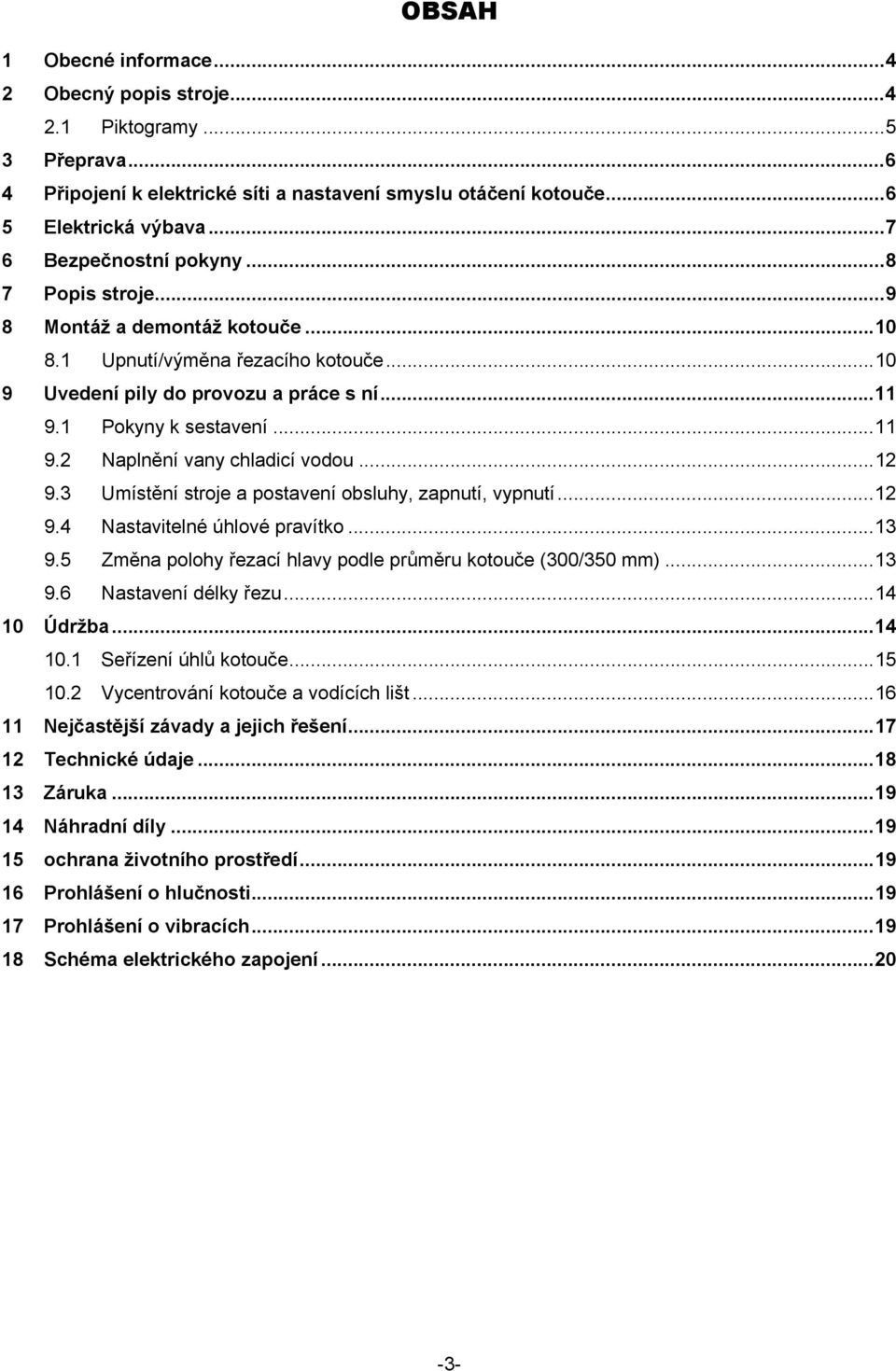 ..12 9.3 Umístění stroje a postavení obsluhy, zapnutí, vypnutí...12 9.4 Nastavitelné úhlové pravítko...13 9.5 Změna polohy řezací hlavy podle průměru kotouče (300/350 mm)...13 9.6 Nastavení délky řezu.