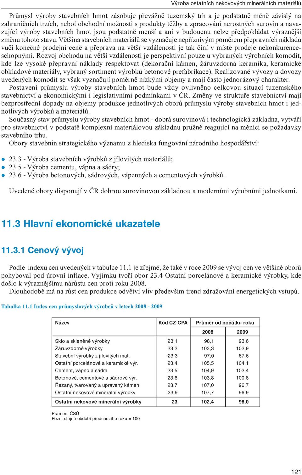 Většina stavebních materiálů se vyznačuje nepříznivým poměrem přepravních nákladů vůči konečné prodejní ceně a přeprava na větší vzdálenosti je tak činí v místě prodeje nekonkurenceschopnými.