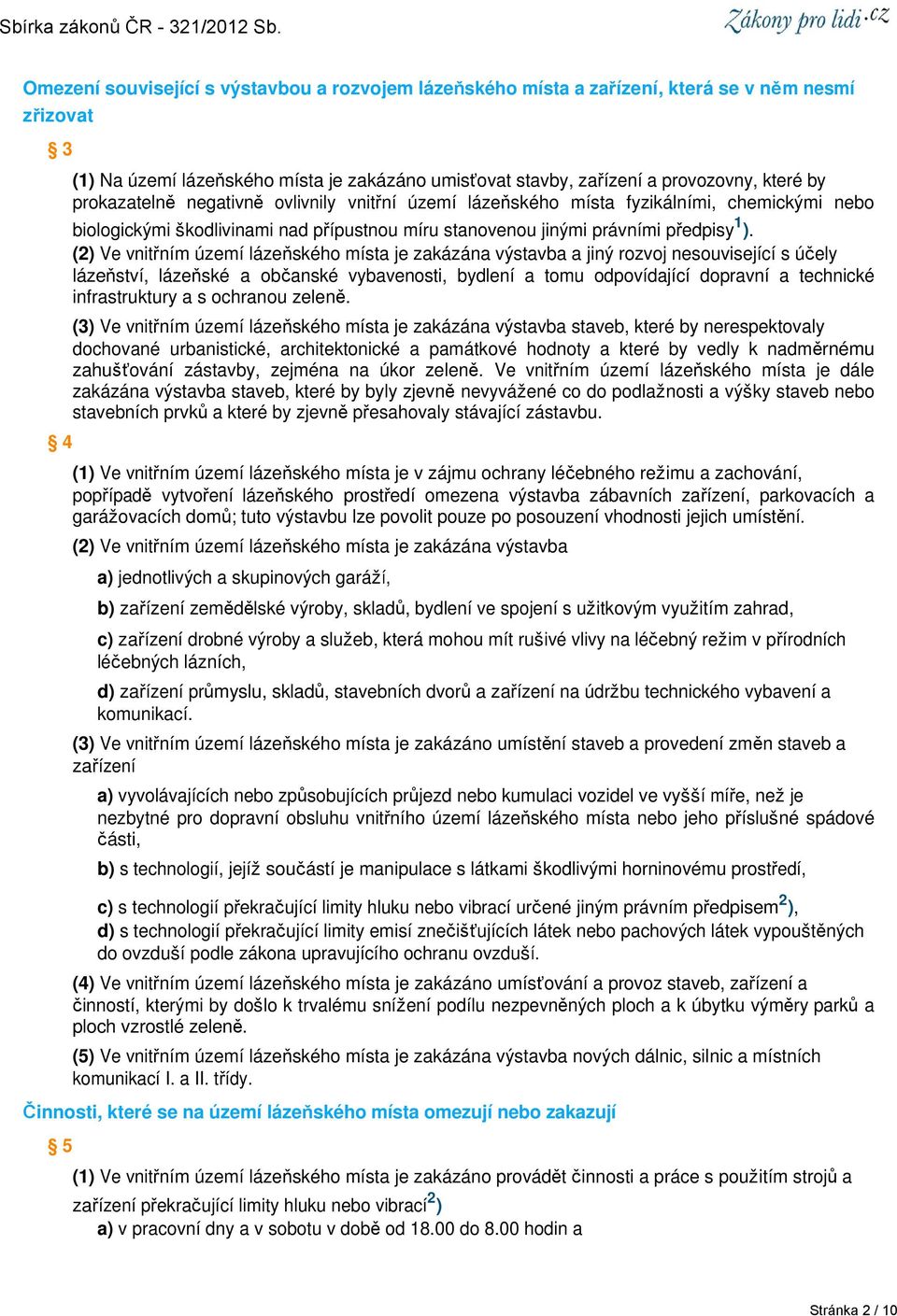 (2) Ve vnitřním území lázeňského místa je zakázána výstavba a jiný rozvoj nesouvisející s účely lázeňství, lázeňské a občanské vybavenosti, bydlení a tomu odpovídající dopravní a technické