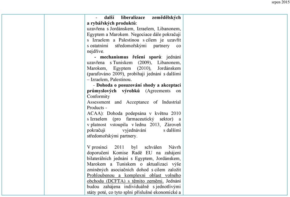 - mechanismus řešení sporů: jednání uzavřena s Tuniskem (2009), Libanonem, Marokem, Egyptem (2010), Jordánskem (parafováno 2009), probíhají jednání s dalšími Izraelem, Palestinou.