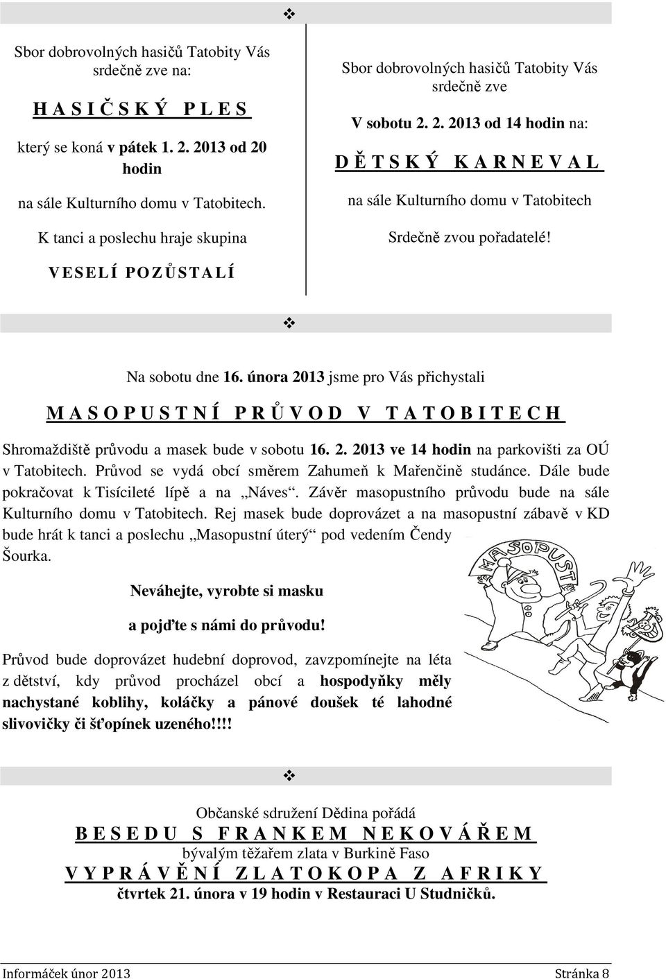 V ESELÍ PO ZŮS TALÍ Na sobotu dne 16. února 2013 jsme pro Vás přichystali M A S O P U S T N Í P RŮVOD V TATOBITECH Shromaždiště průvodu a masek bude v sobotu 16. 2. 2013 ve 14 hodin na parkovišti za OÚ v Tatobitech.